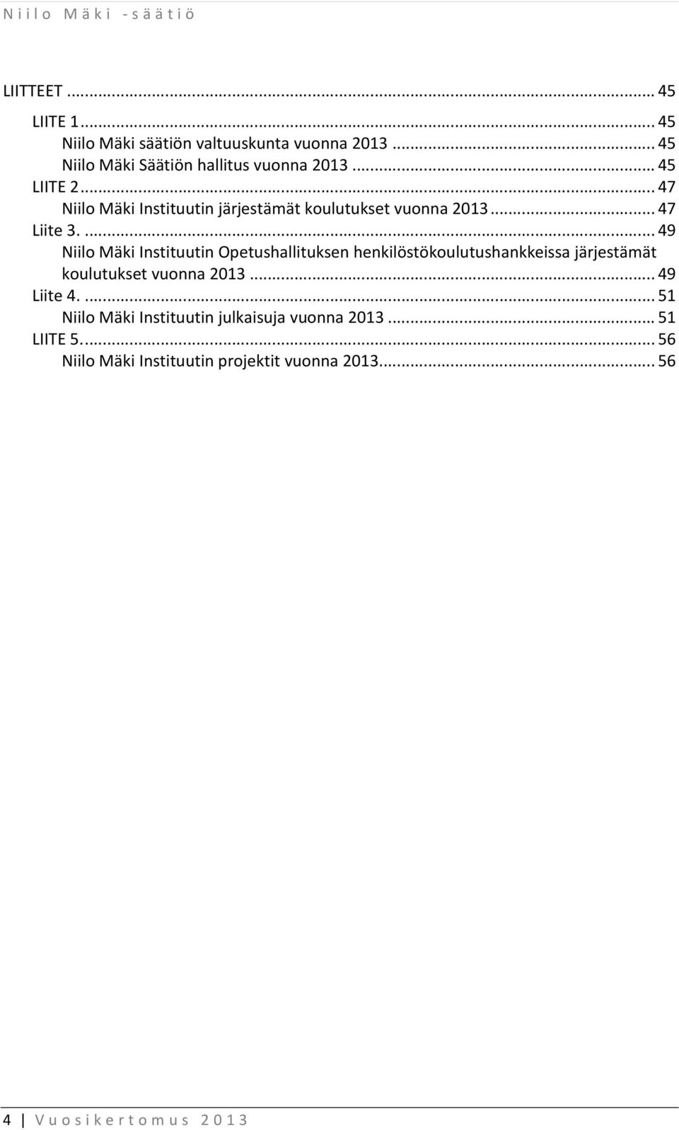 ... 49 Niilo Mäki Instituutin Opetushallituksen henkilöstökoulutushankkeissa järjestämät koulutukset vuonna 2013... 49 Liite 4.