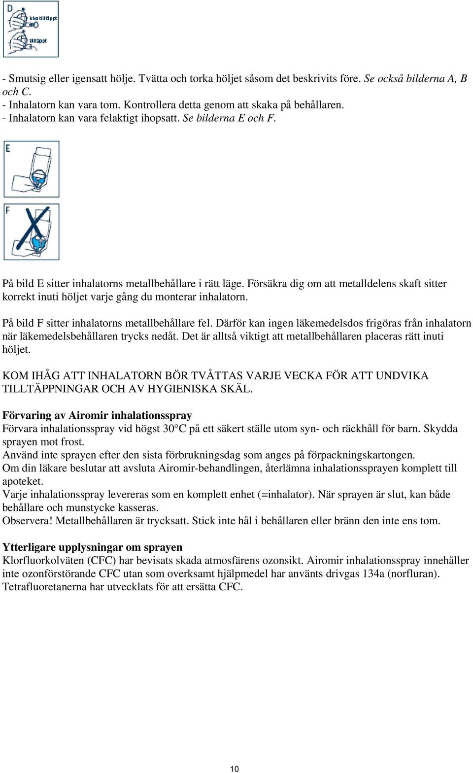 Försäkra dig om att metalldelens skaft sitter korrekt inuti höljet varje gång du monterar inhalatorn. På bild F sitter inhalatorns metallbehållare fel.