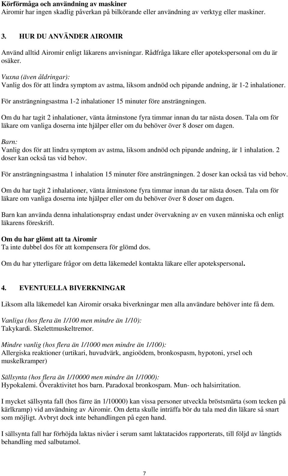 Vuxna (även åldringar): Vanlig dos för att lindra symptom av astma, liksom andnöd och pipande andning, är 1-2 inhalationer. För ansträngningsastma 1-2 inhalationer 15 minuter före ansträngningen.