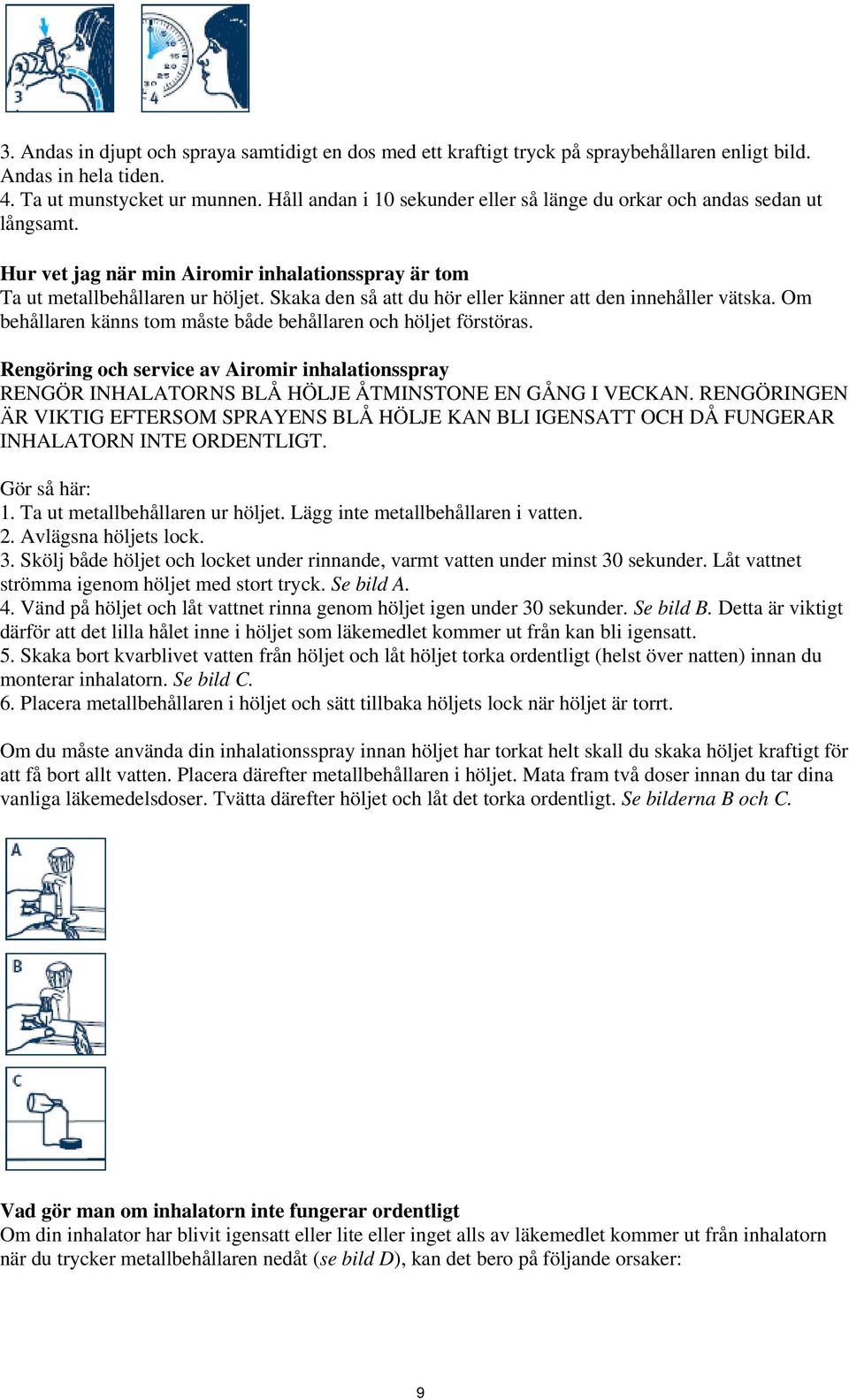 Skaka den så att du hör eller känner att den innehåller vätska. Om behållaren känns tom måste både behållaren och höljet förstöras.