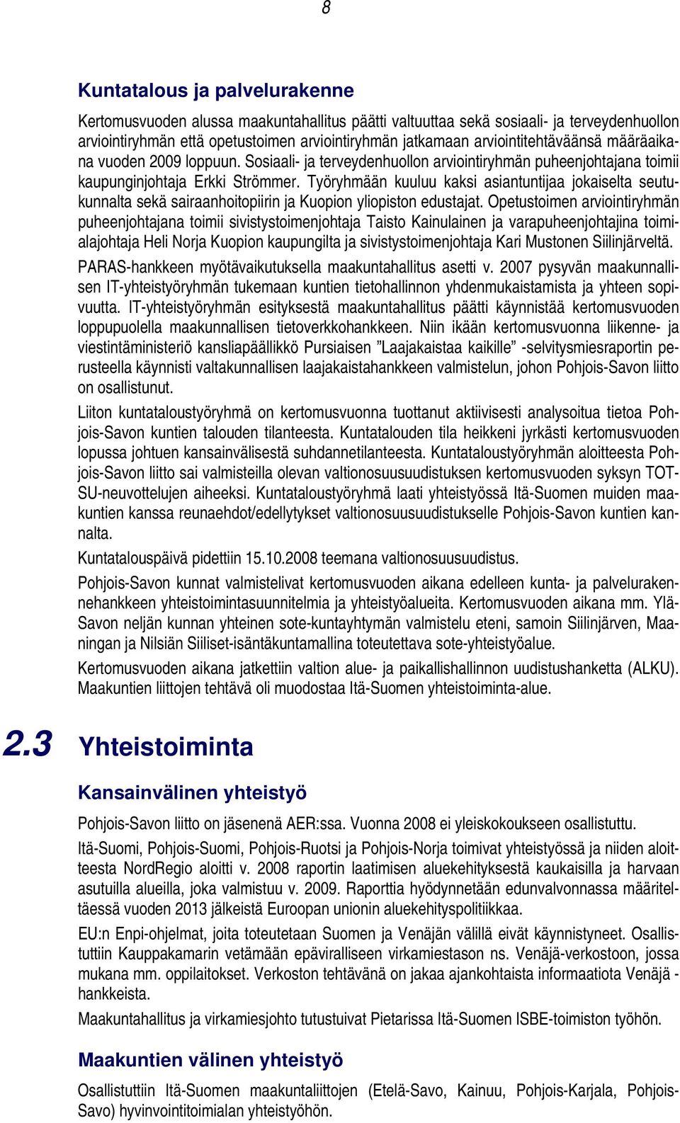 Työryhmään kuuluu kaksi asiantuntijaa jokaiselta seutukunnalta sekä sairaanhoitopiirin ja Kuopion yliopiston edustajat.