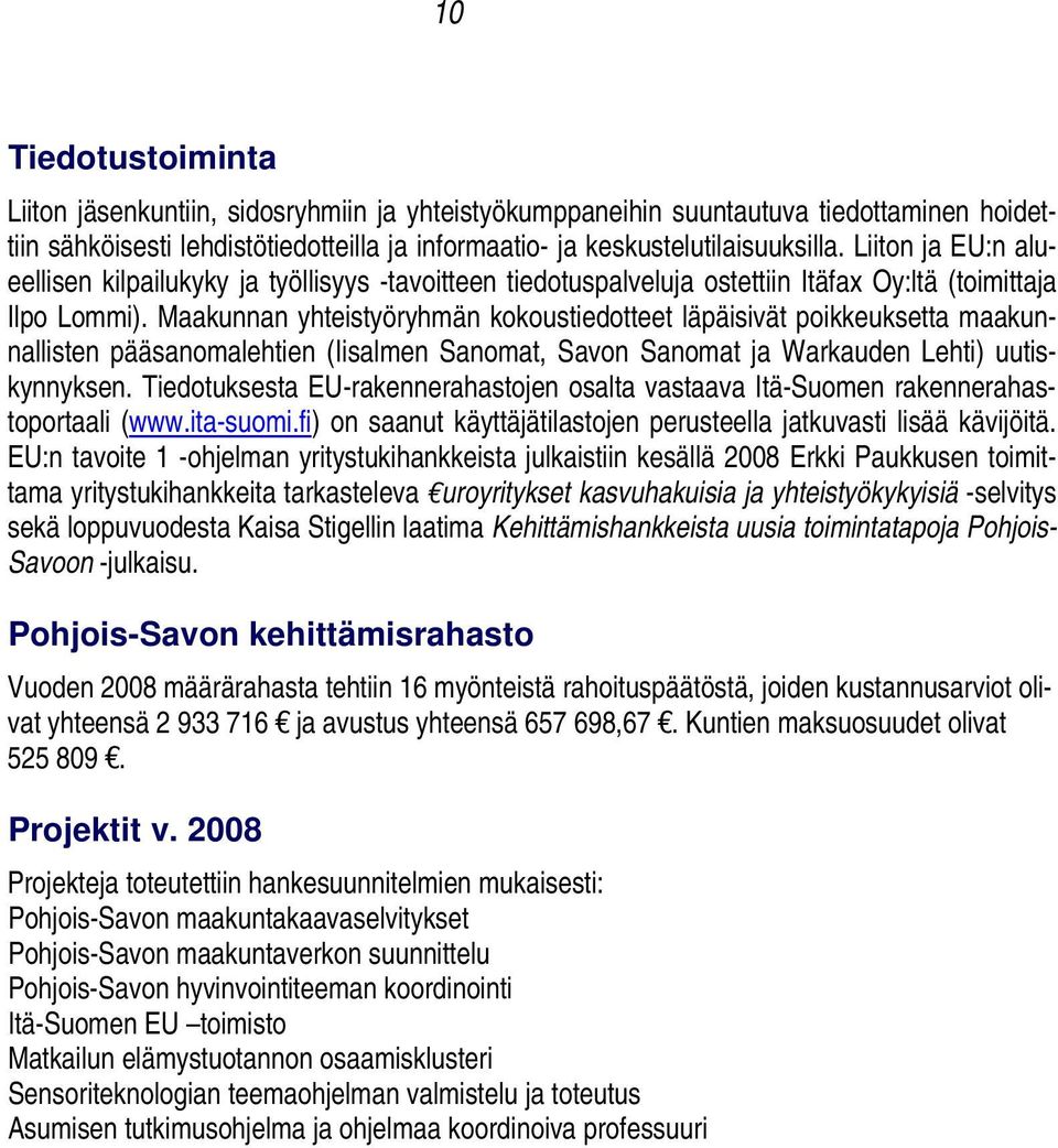 Maakunnan yhteistyöryhmän kokoustiedotteet läpäisivät poikkeuksetta maakunnallisten pääsanomalehtien (Iisalmen Sanomat, Savon Sanomat ja Warkauden Lehti) uutiskynnyksen.