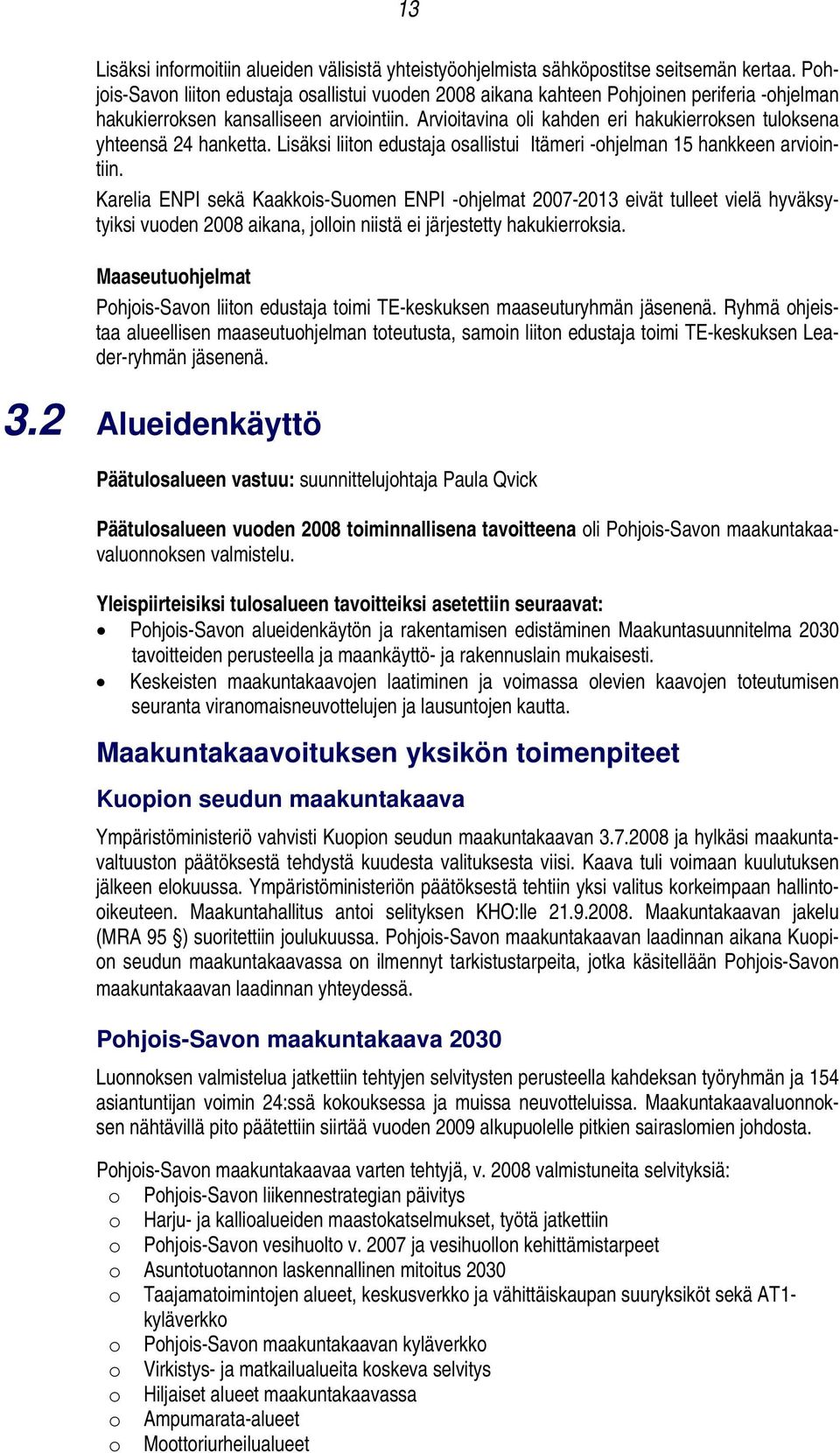 Arvioitavina oli kahden eri hakukierroksen tuloksena yhteensä 24 hanketta. Lisäksi liiton edustaja osallistui Itämeri -ohjelman 15 hankkeen arviointiin.