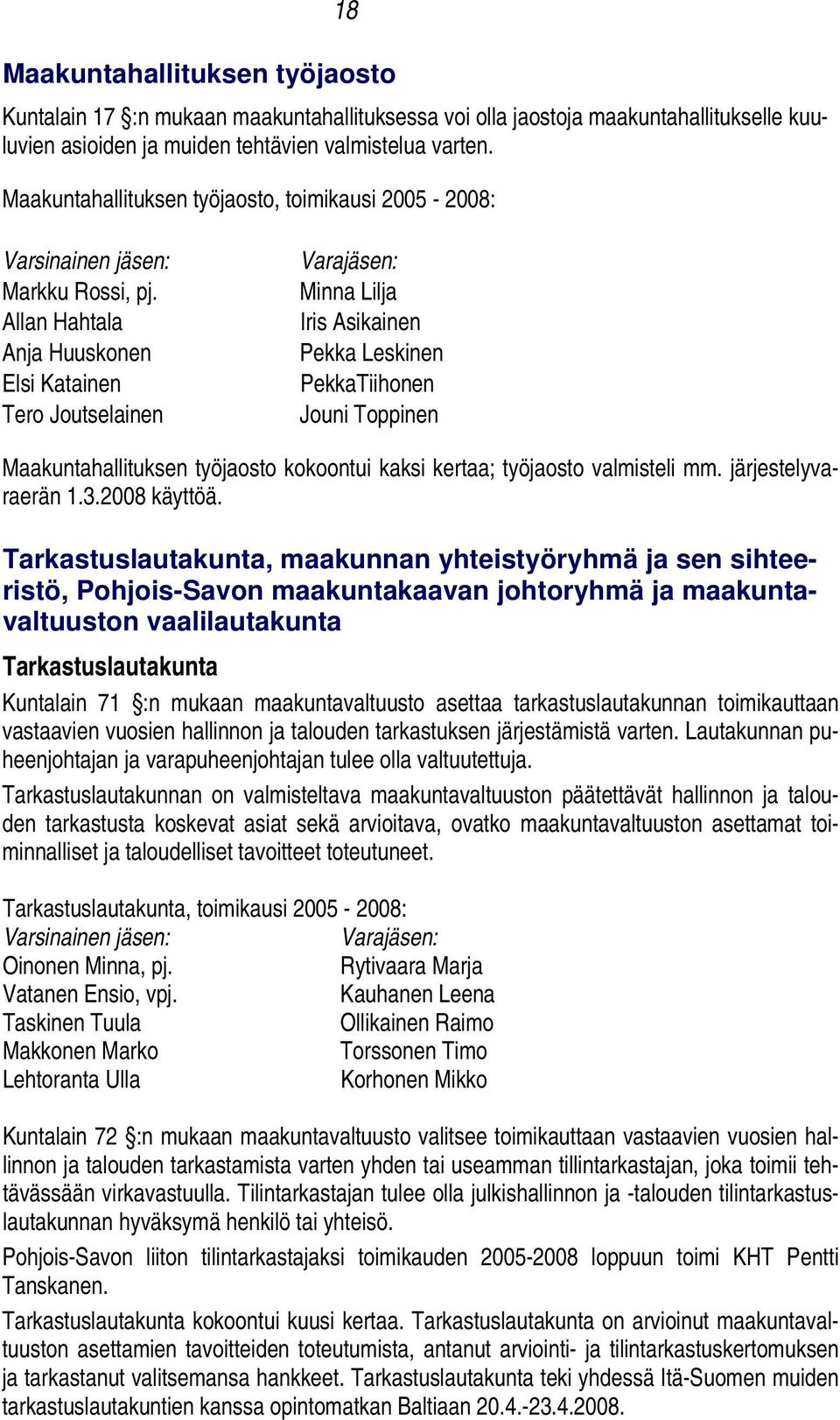 Allan Hahtala Anja Huuskonen Elsi Katainen Tero Joutselainen Varajäsen: Minna Lilja Iris Asikainen Pekka Leskinen PekkaTiihonen Jouni Toppinen Maakuntahallituksen työjaosto kokoontui kaksi kertaa;