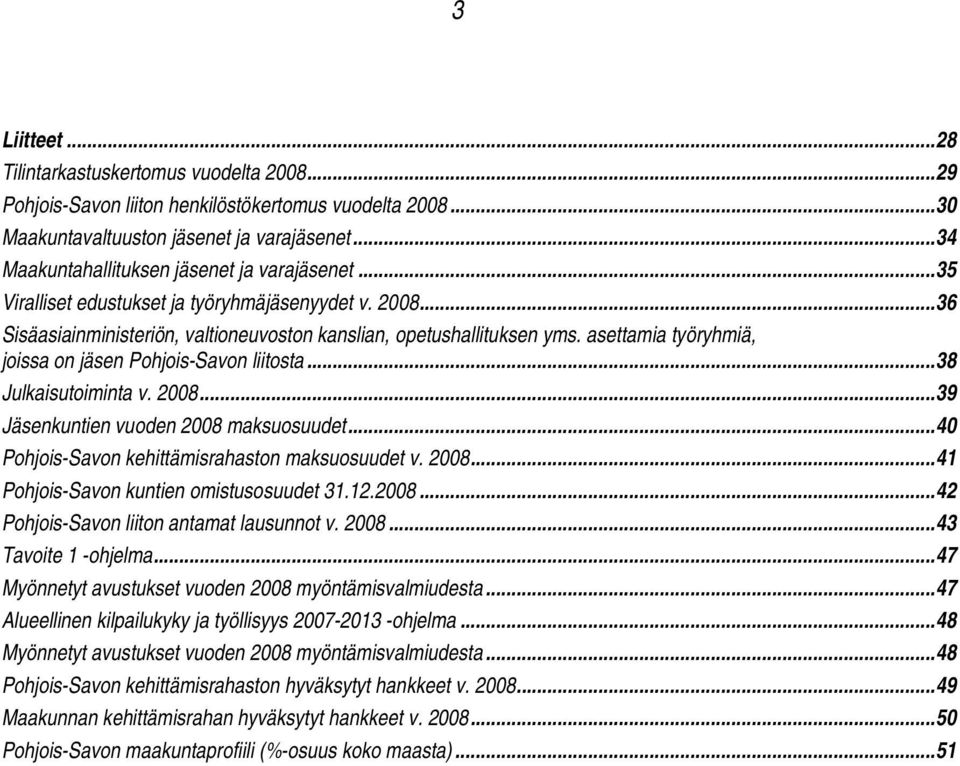 asettamia työryhmiä, joissa on jäsen Pohjois-Savon liitosta...38 Julkaisutoiminta v. 2008...39 Jäsenkuntien vuoden 2008 maksuosuudet...40 Pohjois-Savon kehittämisrahaston maksuosuudet v. 2008...41 Pohjois-Savon kuntien omistusosuudet 31.