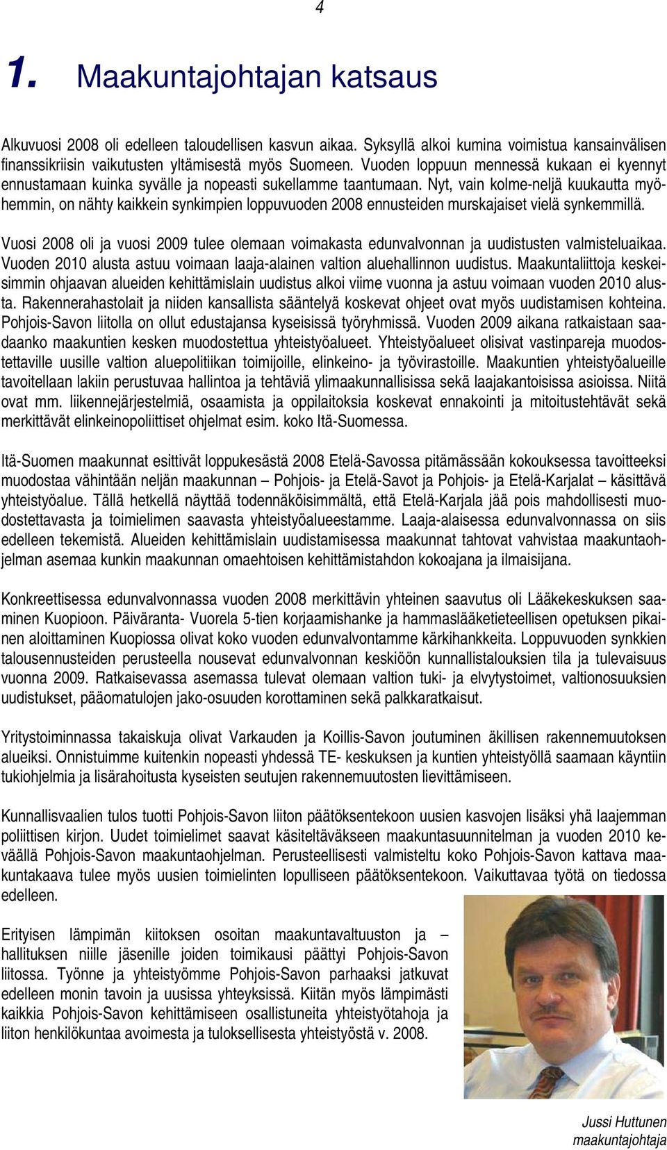 Nyt, vain kolme-neljä kuukautta myöhemmin, on nähty kaikkein synkimpien loppuvuoden 2008 ennusteiden murskajaiset vielä synkemmillä.