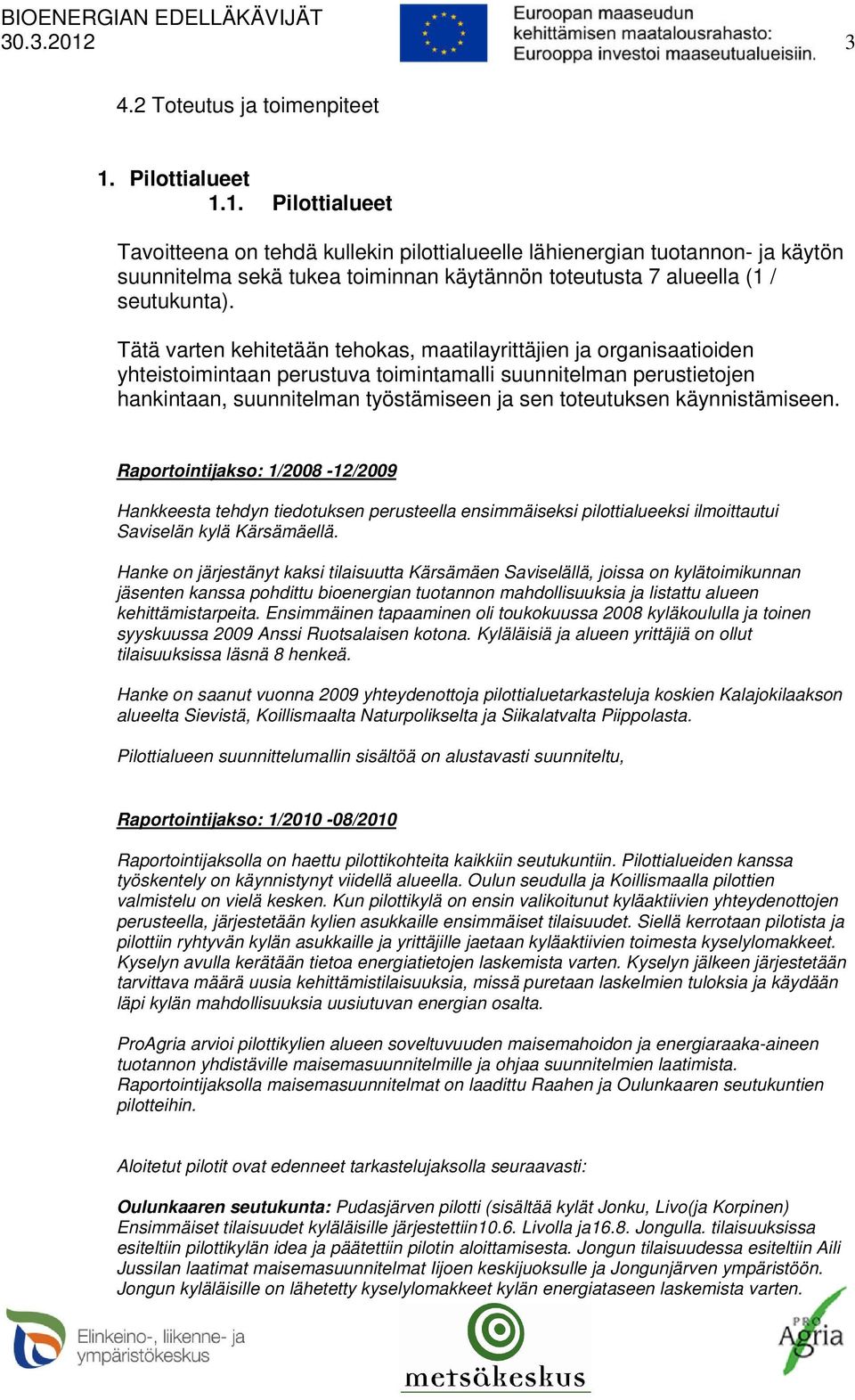 käynnistämiseen. Raportointijakso: 1/2008-12/2009 Hankkeesta tehdyn tiedotuksen perusteella ensimmäiseksi pilottialueeksi ilmoittautui Saviselän kylä Kärsämäellä.