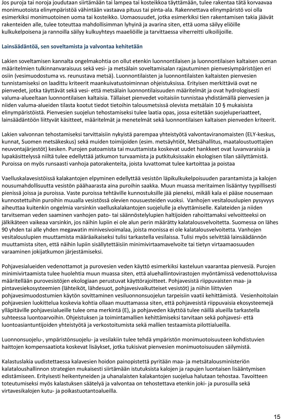 Uomaosuudet, jotka esimerkiksi tien rakentamisen takia jäävät rakenteiden alle, tulee toteuttaa mahdollisimman lyhyinä ja avarina siten, että uoma säilyy eliöille kulkukelpoisena ja rannoilla säilyy