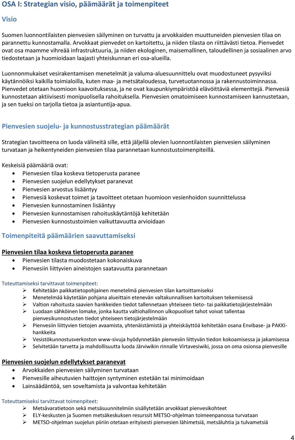 Pienvedet ovat osa maamme vihreää infrastruktuuria, ja niiden ekologinen, maisemallinen, taloudellinen ja sosiaalinen arvo tiedostetaan ja huomioidaan laajasti yhteiskunnan eri osa-alueilla.