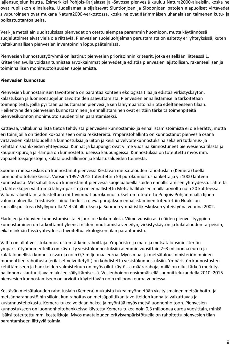 poikastuotantoalueita. Vesi- ja metsälain uudistuksissa pienvedet on otettu aiempaa paremmin huomioon, mutta käytännössä suojelutoimet eivät vielä ole riittäviä.