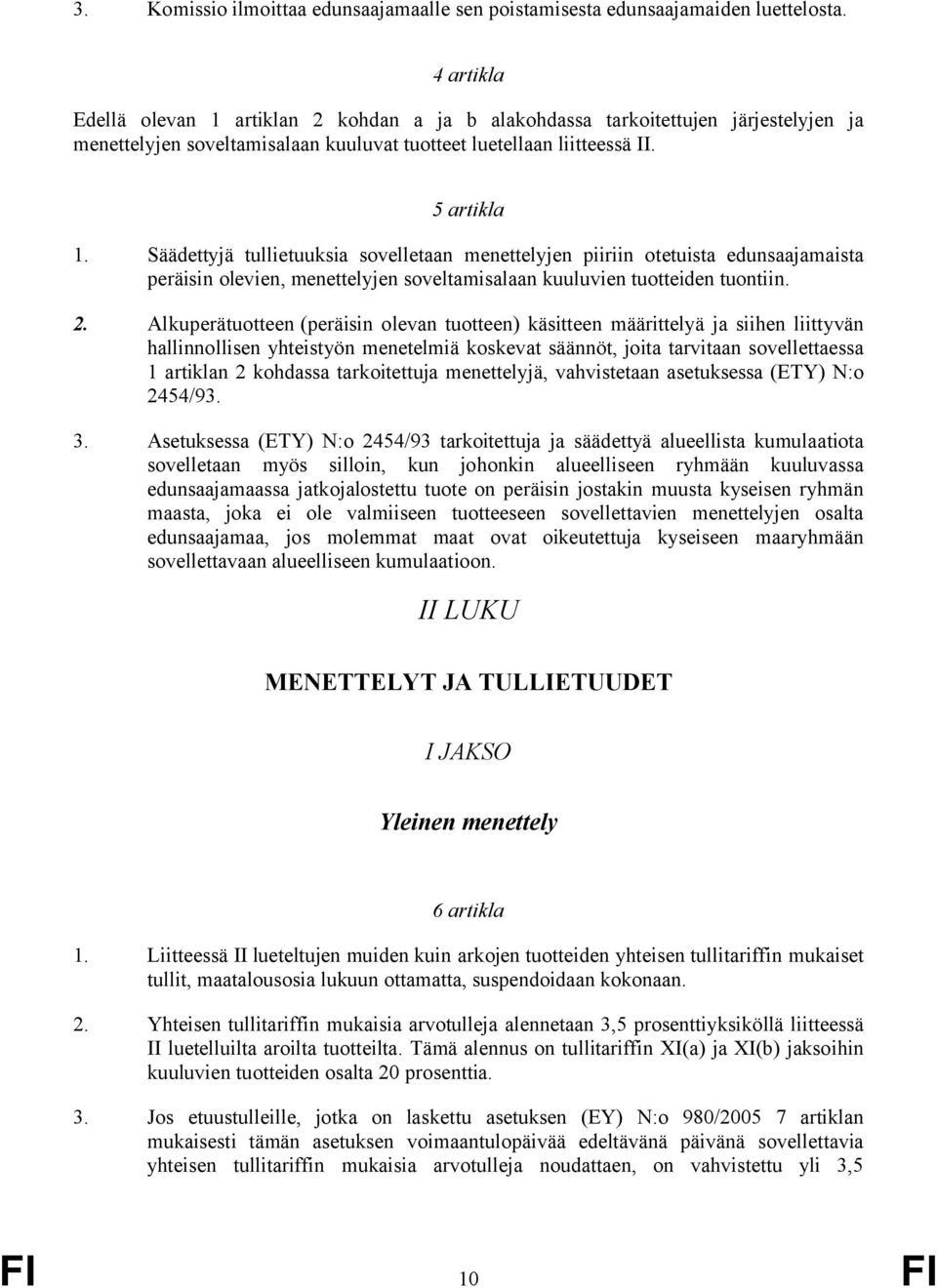 äädettyjä tullietuuksia sovelletaan menettelyjen piiriin otetuista edunsaajamaista peräisin olevien, menettelyjen soveltamisalaan kuuluvien tuotteiden tuontiin. 2.