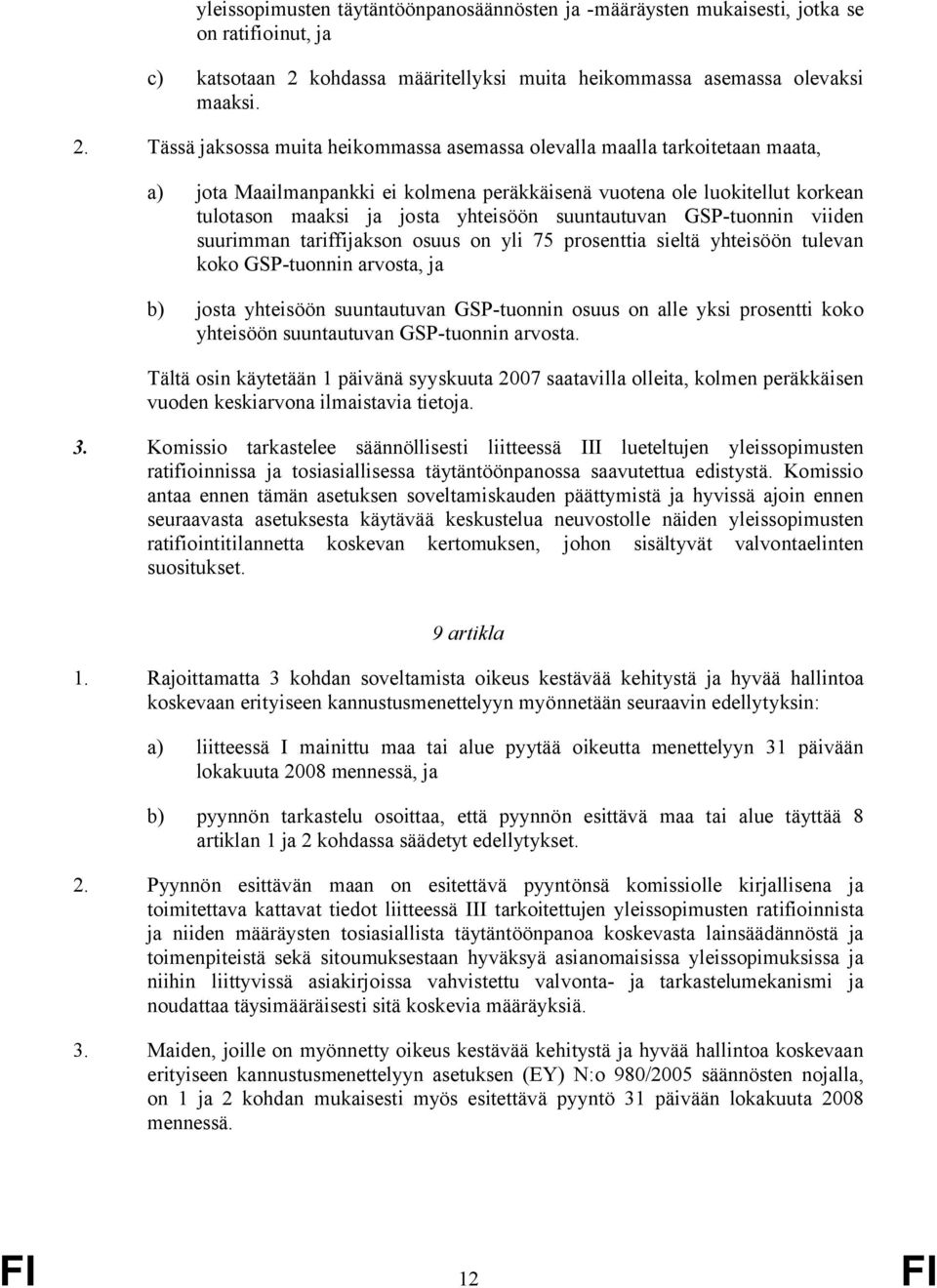 Tässä jaksossa muita heikommassa asemassa olevalla maalla tarkoitetaan maata, a) jota Maailmanpankki ei kolmena peräkkäisenä vuotena ole luokitellut korkean tulotason maaksi ja josta yhteisöön