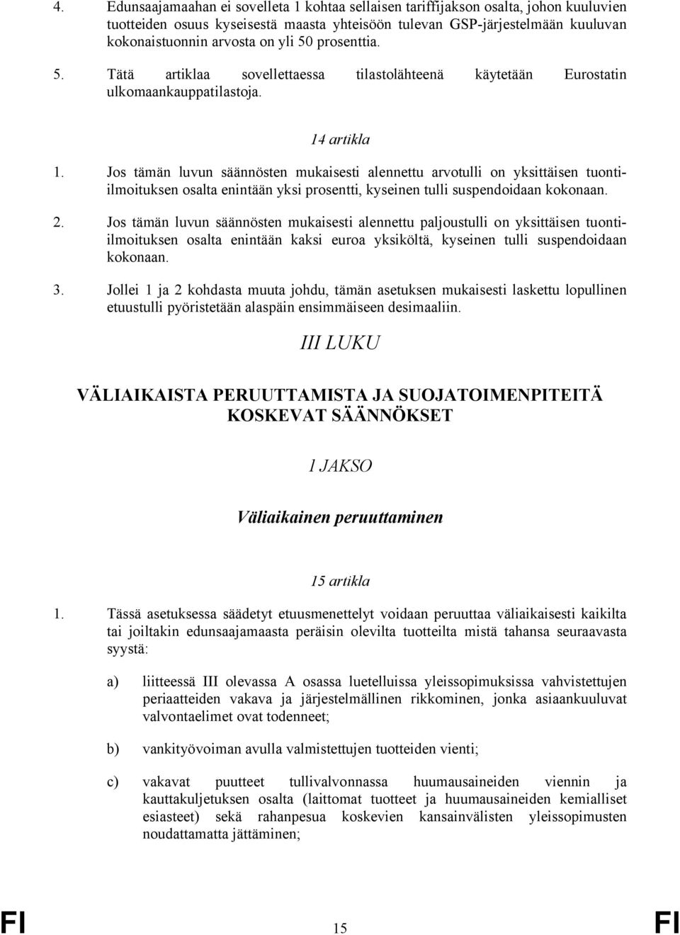 Jos tämän luvun säännösten mukaisesti alennettu arvotulli on yksittäisen tuontiilmoituksen osalta enintään yksi prosentti, kyseinen tulli suspendoidaan kokonaan. 2.