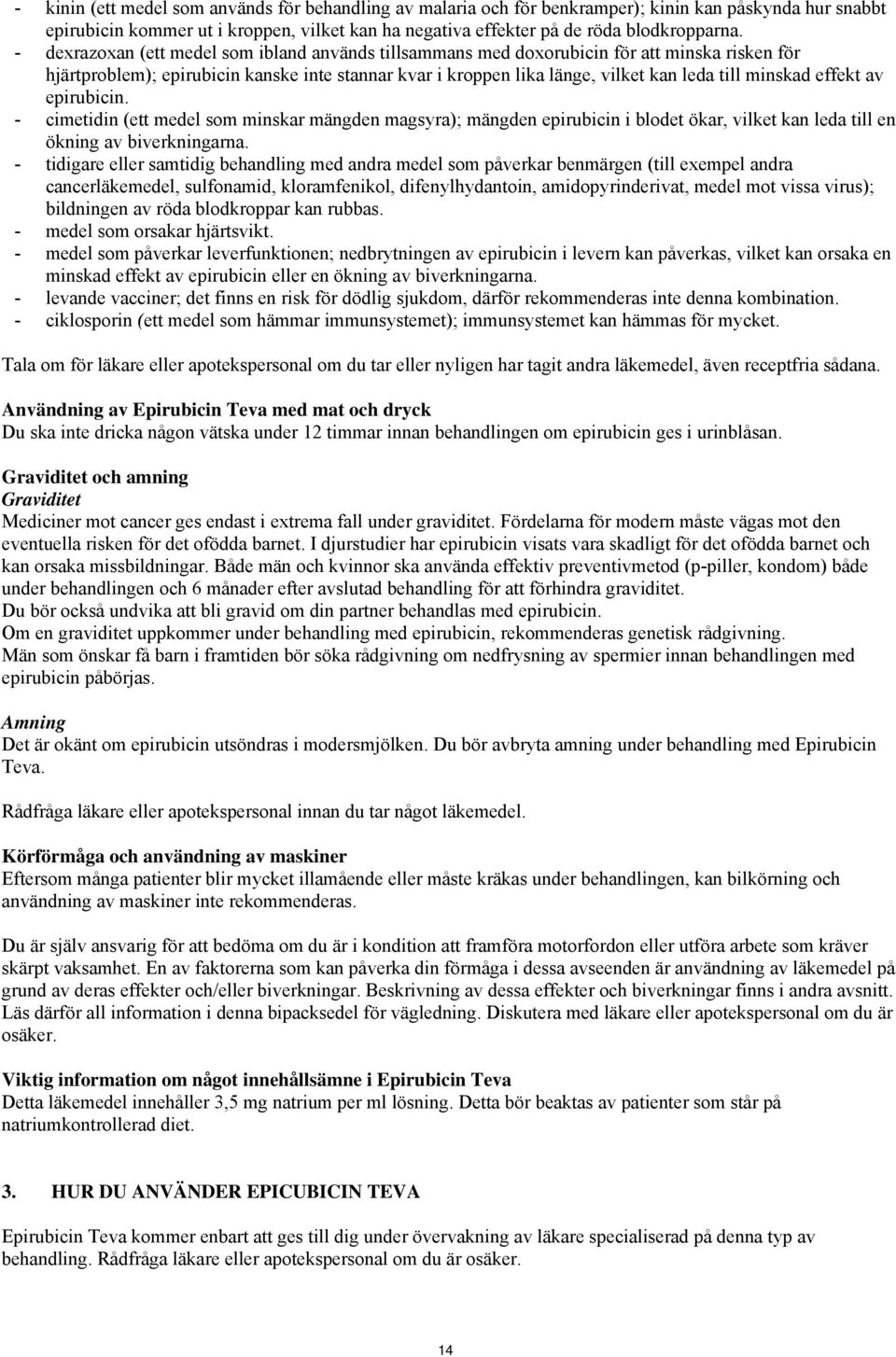 effekt av epirubicin. - cimetidin (ett medel som minskar mängden magsyra); mängden epirubicin i blodet ökar, vilket kan leda till en ökning av biverkningarna.