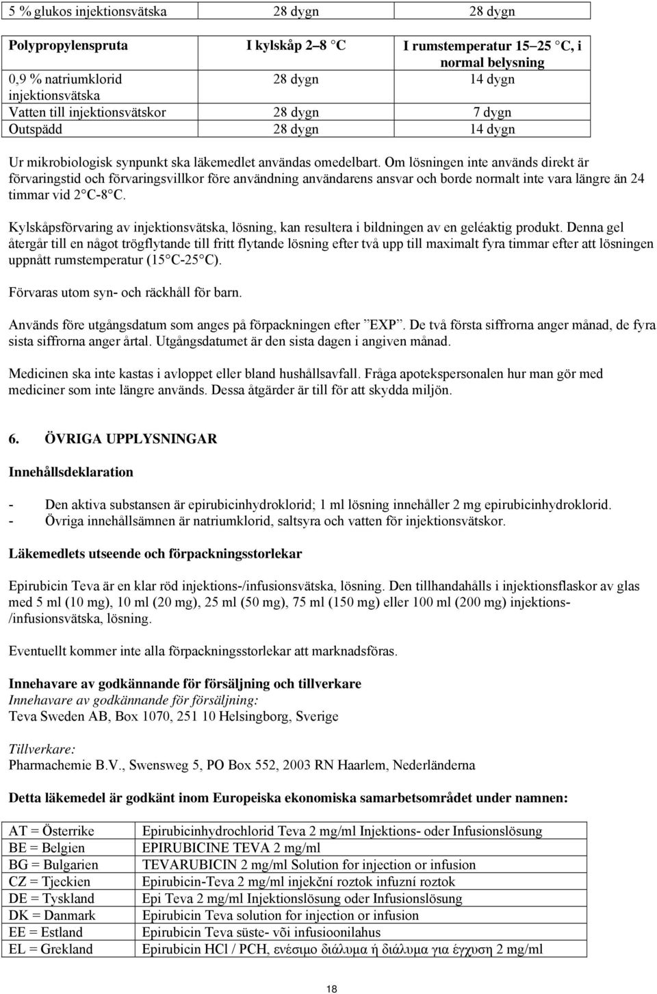 Om lösningen inte används direkt är förvaringstid och förvaringsvillkor före användning användarens ansvar och borde normalt inte vara längre än 24 timmar vid 2 C-8 C.