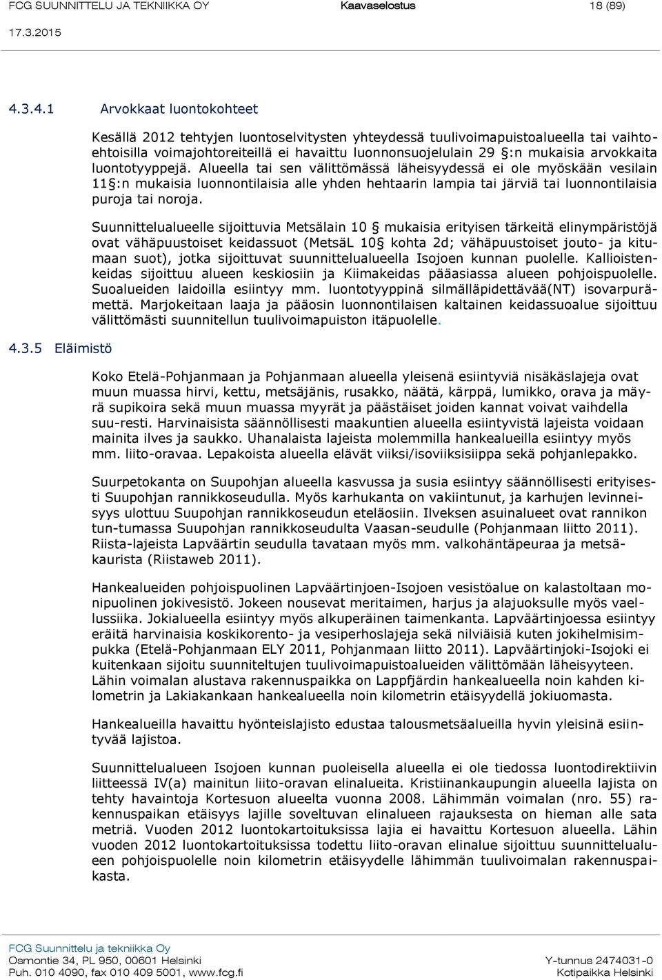 5 Eläimistö Kesällä 2012 tehtyjen luontoselvitysten yhteydessä tuulivoimapuistoalueella tai vaihtoehtoisilla voimajohtoreiteillä ei havaittu luonnonsuojelulain 29 :n mukaisia arvokkaita