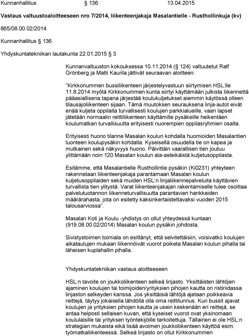 2014 myötä Kirkkonummen kunta siirtyi käyttämään julkista liikennettä pääasiallisena tapana järjestää koulukuljetukset aiemmin käytössä olleen tilausajoliikenteen sijaan.