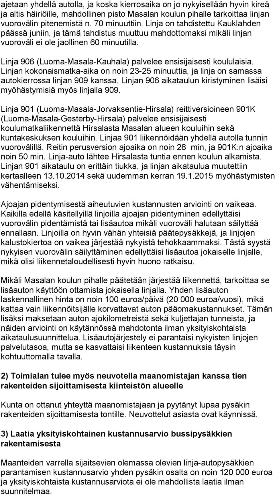 Linja 906 (Luoma-Masala-Kauhala) palvelee ensisijaisesti koululaisia. Linjan kokonaismatka-aika on noin 23-25 minuuttia, ja linja on samassa autokierrossa linjan 909 kanssa.