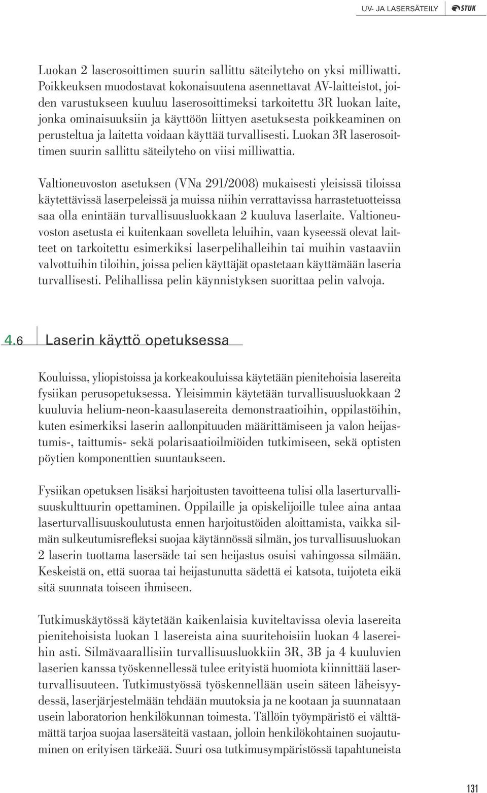 poikkeaminen on perusteltua ja laitetta voidaan käyttää turvallisesti. Luokan 3R laserosoittimen suurin sallittu säteilyteho on viisi milliwattia.