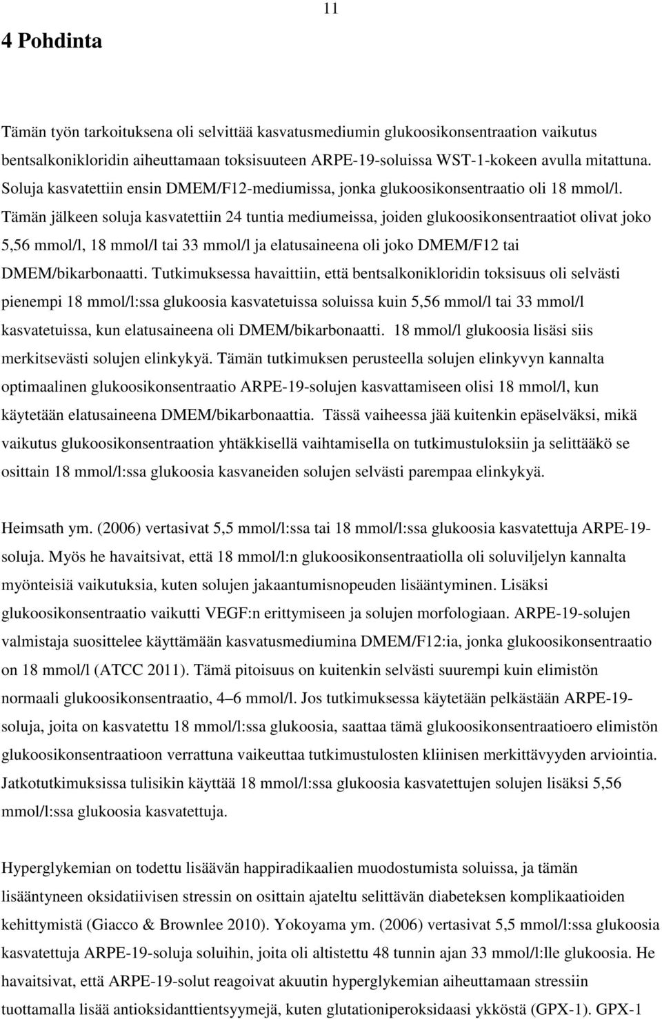 Tämän jälkeen soluja kasvatettiin 24 tuntia mediumeissa, joiden glukoosikonsentraatiot olivat joko 5,56 mmol/l, 18 mmol/l tai 33 mmol/l ja elatusaineena oli joko DMEM/F12 tai DMEM/bikarbonaatti.