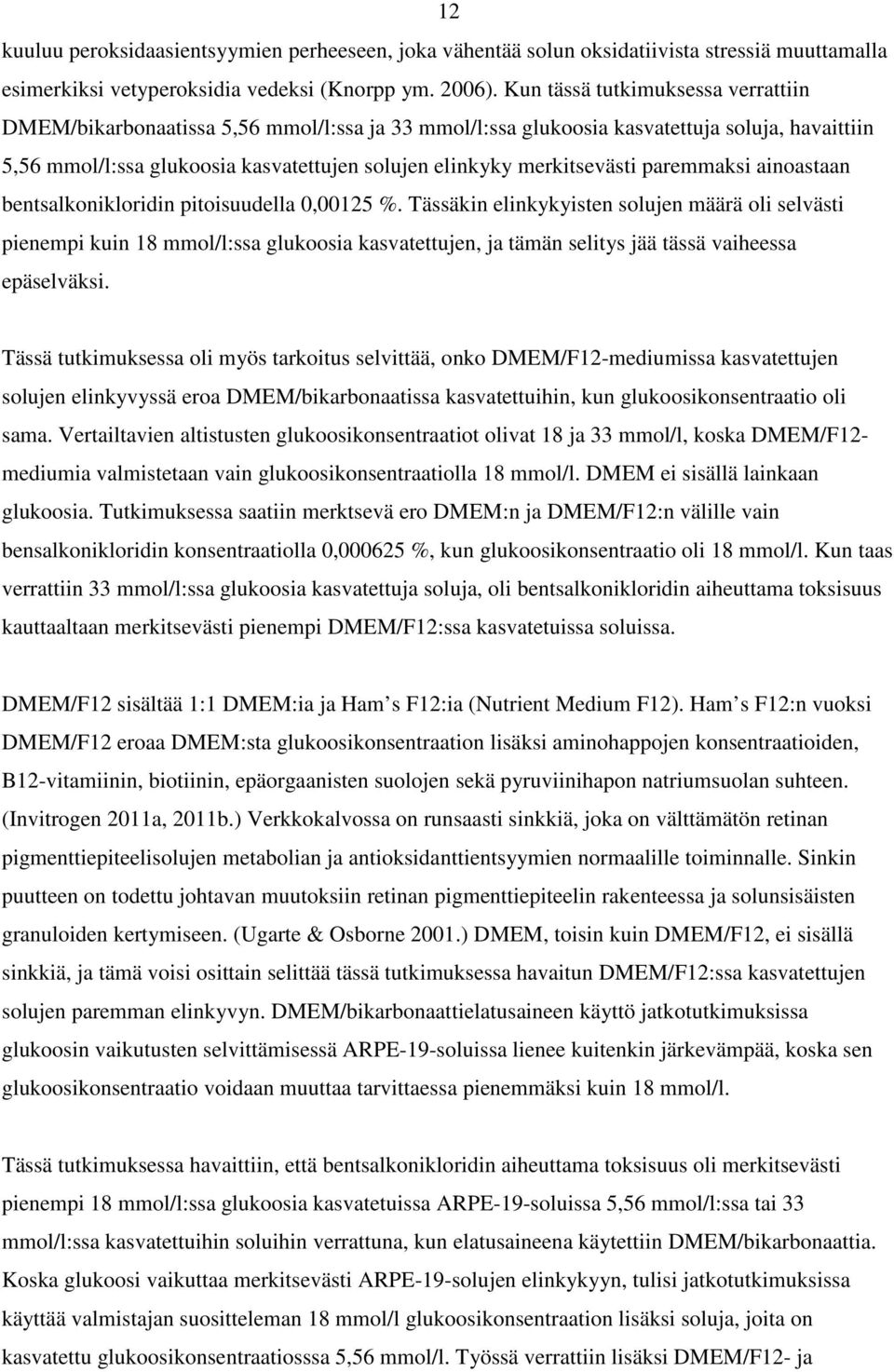 ainoastaan bentsalkonikloridin pitoisuudella 0,00125 %. Tässäkin elinkykyisten solujen määrä oli selvästi pienempi kuin 18 mmol/l:ssa kasvatettujen, ja tämän selitys jää tässä vaiheessa epäselväksi.