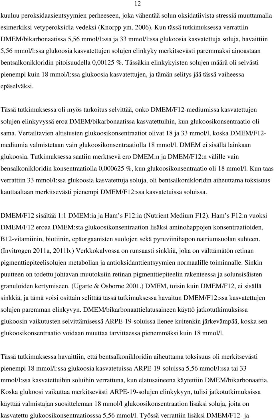 ainoastaan bentsalkonikloridin pitoisuudella 0,00125 %. Tässäkin elinkykyisten solujen määrä oli selvästi pienempi kuin 18 mmol/l:ssa kasvatettujen, ja tämän selitys jää tässä vaiheessa epäselväksi.