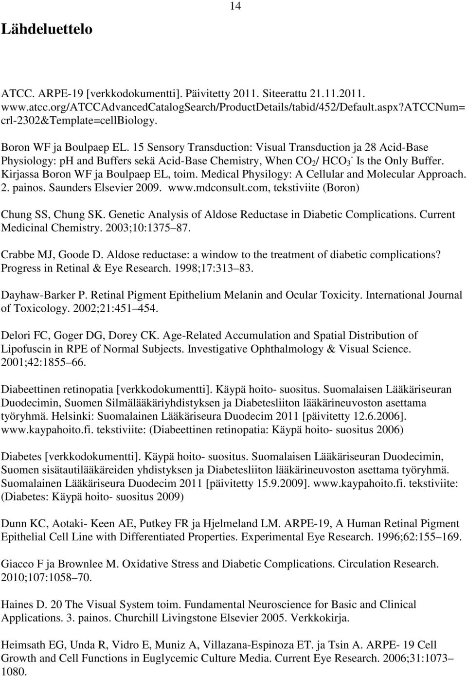 15 Sensory Transduction: Visual Transduction ja 28 Acid-Base Physiology: ph and Buffers sekä Acid-Base Chemistry, When CO 2 / HCO 3 - Is the Only Buffer. Kirjassa Boron WF ja Boulpaep EL, toim.