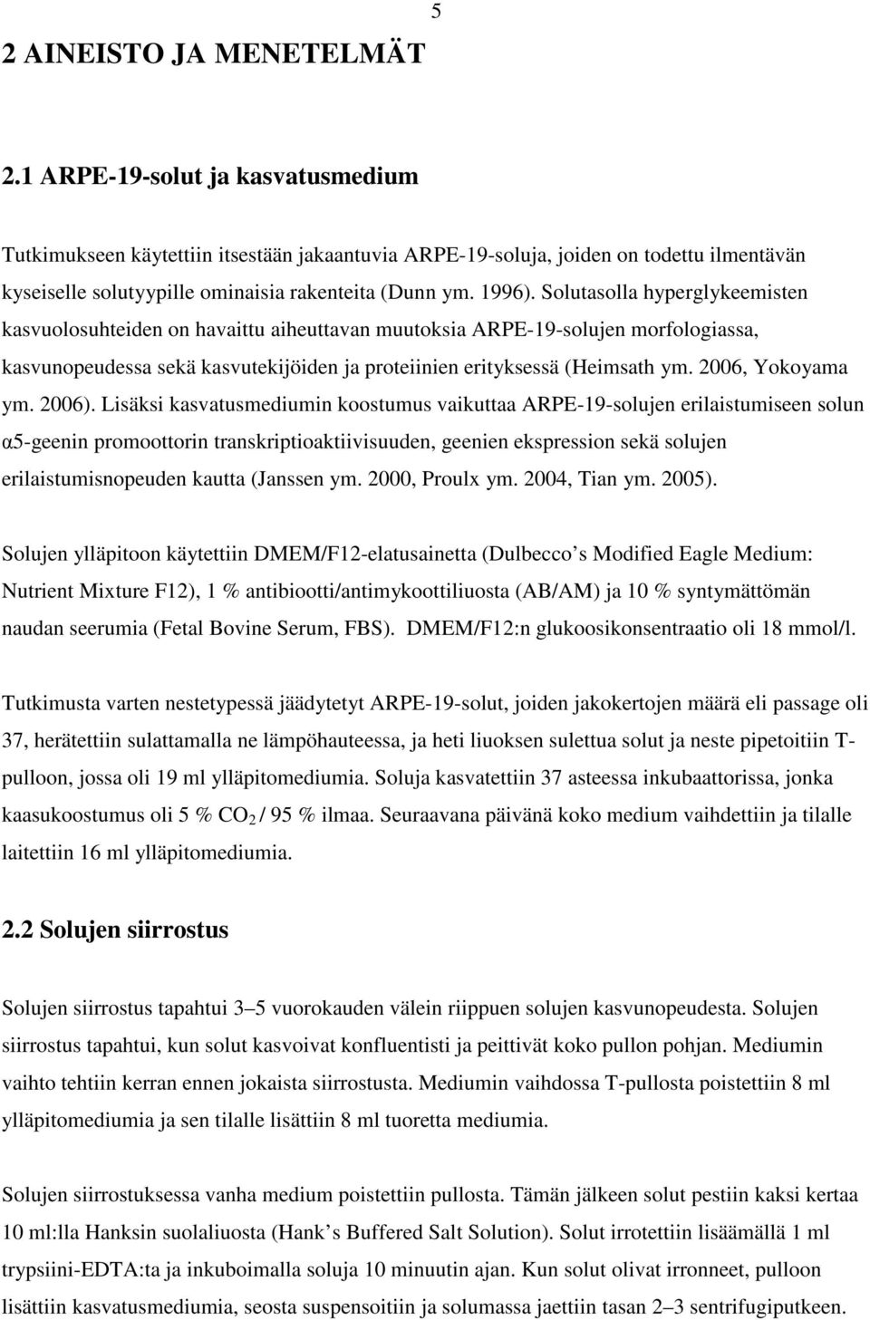 Solutasolla hyperglykeemisten kasvuolosuhteiden on havaittu aiheuttavan muutoksia ARPE-19-solujen morfologiassa, kasvunopeudessa sekä kasvutekijöiden ja proteiinien erityksessä (Heimsath ym.