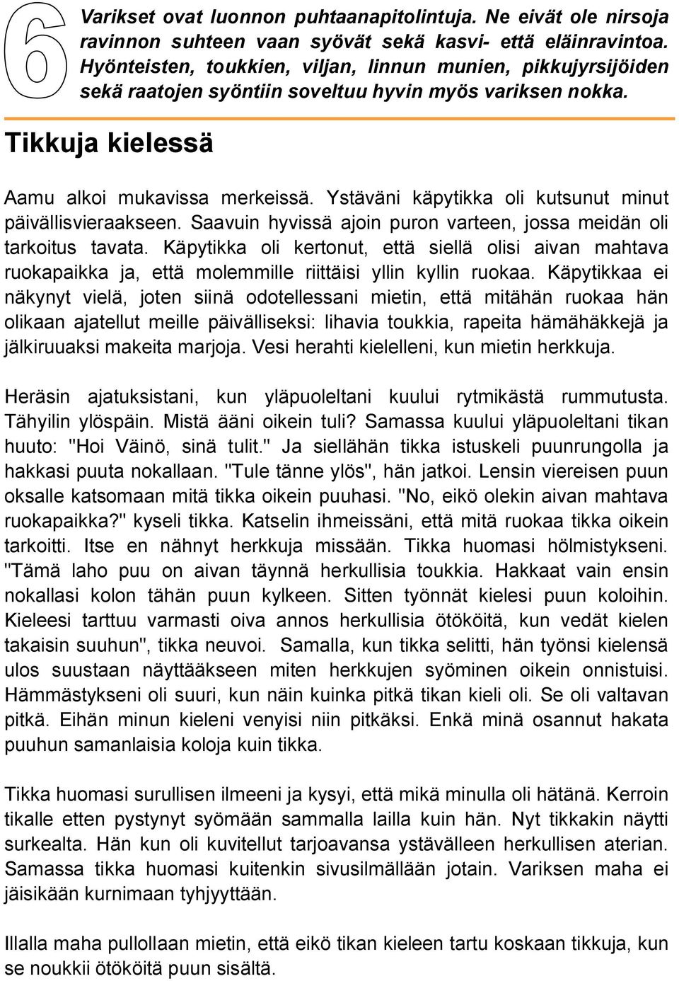 Ystäväni käpytikka oli kutsunut minut päivällisvieraakseen. Saavuin hyvissä ajoin puron varteen, jossa meidän oli tarkoitus tavata.