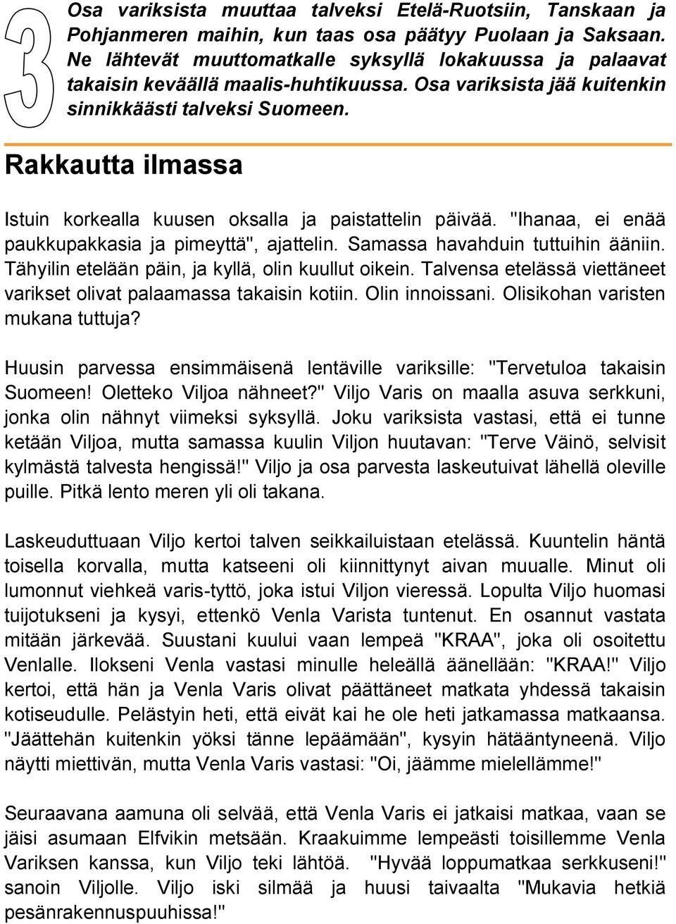 Rakkautta ilmassa Istuin korkealla kuusen oksalla ja paistattelin päivää. "Ihanaa, ei enää paukkupakkasia ja pimeyttä", ajattelin. Samassa havahduin tuttuihin ääniin.