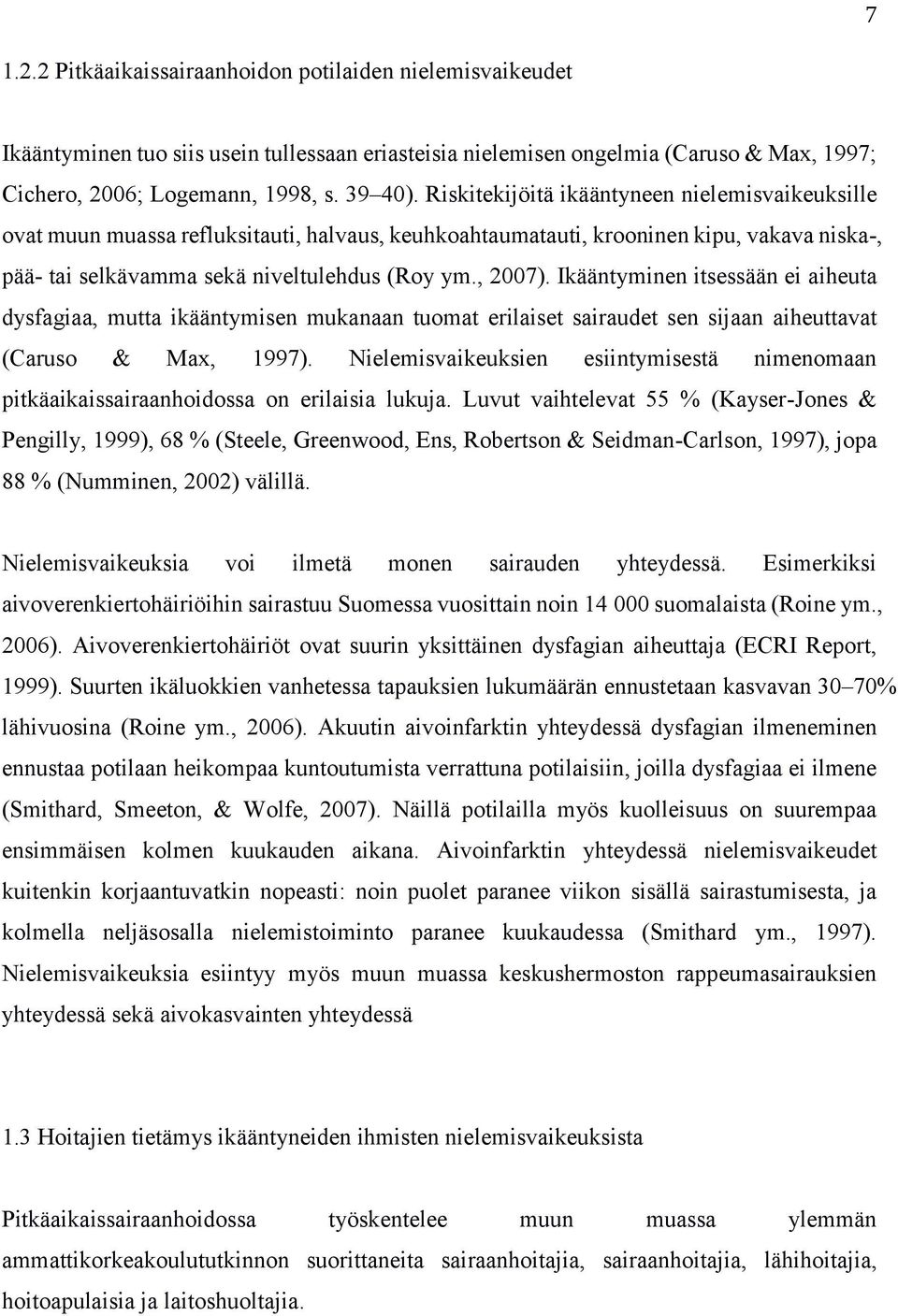 Ikääntyminen itsessään ei aiheuta dysfagiaa, mutta ikääntymisen mukanaan tuomat erilaiset sairaudet sen sijaan aiheuttavat (Caruso & Max, 1997).