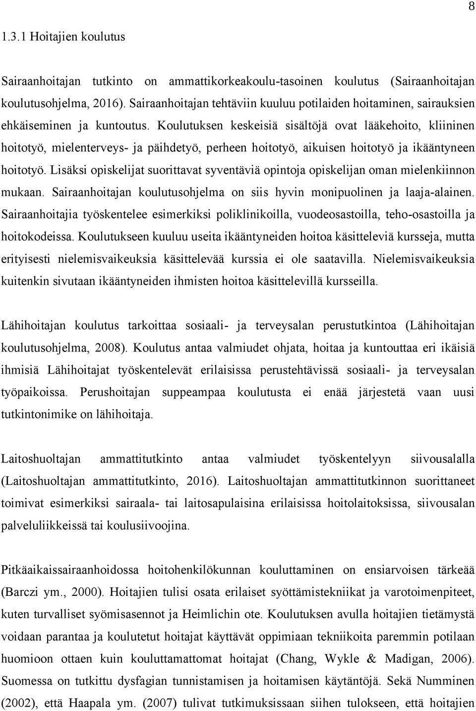 Koulutuksen keskeisiä sisältöjä ovat lääkehoito, kliininen hoitotyö, mielenterveys- ja päihdetyö, perheen hoitotyö, aikuisen hoitotyö ja ikääntyneen hoitotyö.