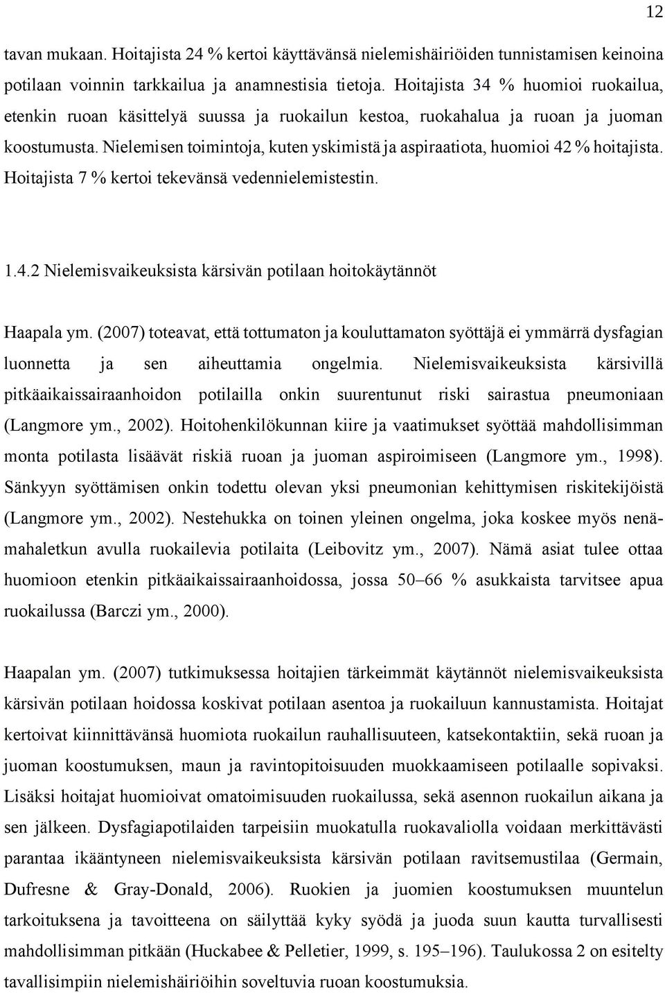 Nielemisen toimintoja, kuten yskimistä ja aspiraatiota, huomioi 42 % hoitajista. Hoitajista 7 % kertoi tekevänsä vedennielemistestin. 1.4.2 Nielemisvaikeuksista kärsivän potilaan hoitokäytännöt Haapala ym.