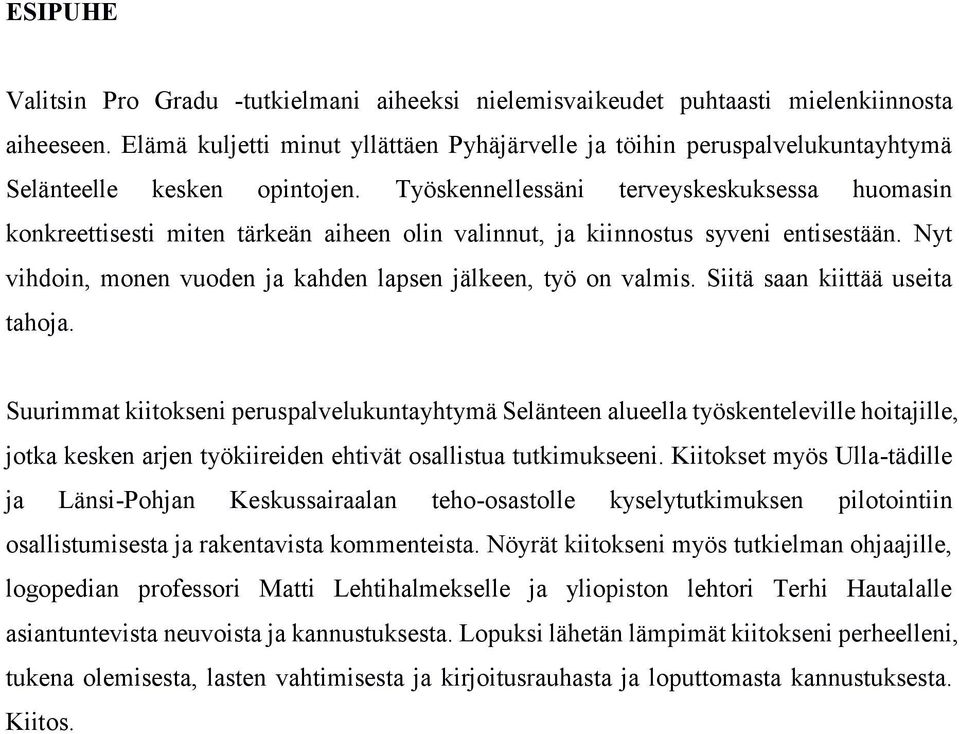 Työskennellessäni terveyskeskuksessa huomasin konkreettisesti miten tärkeän aiheen olin valinnut, ja kiinnostus syveni entisestään. Nyt vihdoin, monen vuoden ja kahden lapsen jälkeen, työ on valmis.