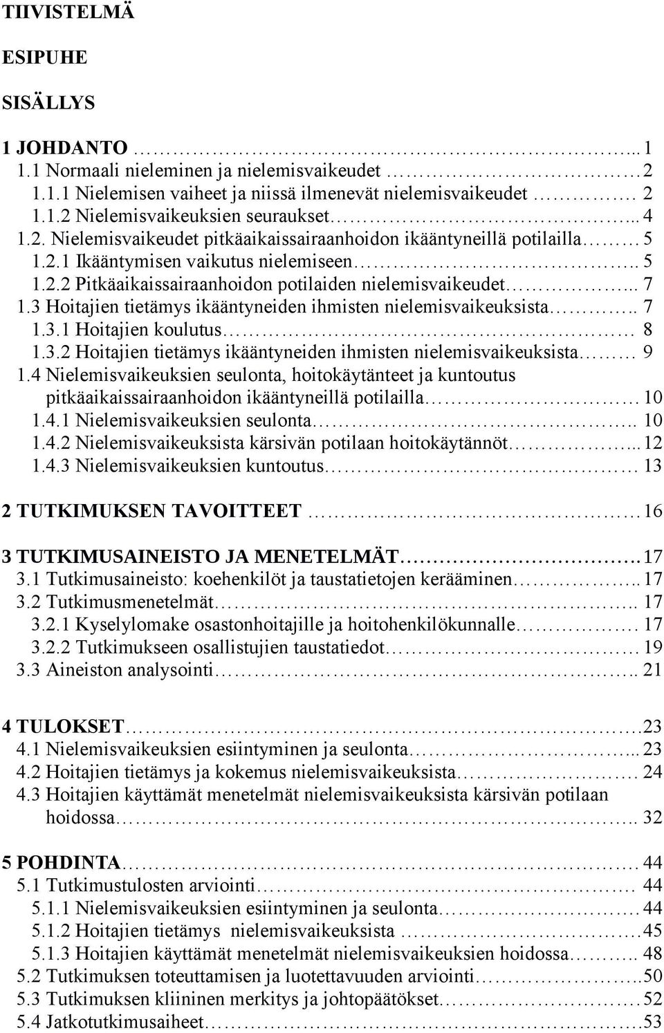 3 Hoitajien tietämys ikääntyneiden ihmisten nielemisvaikeuksista.. 7 1.3.1 Hoitajien koulutus 8 1.3.2 Hoitajien tietämys ikääntyneiden ihmisten nielemisvaikeuksista 9 1.