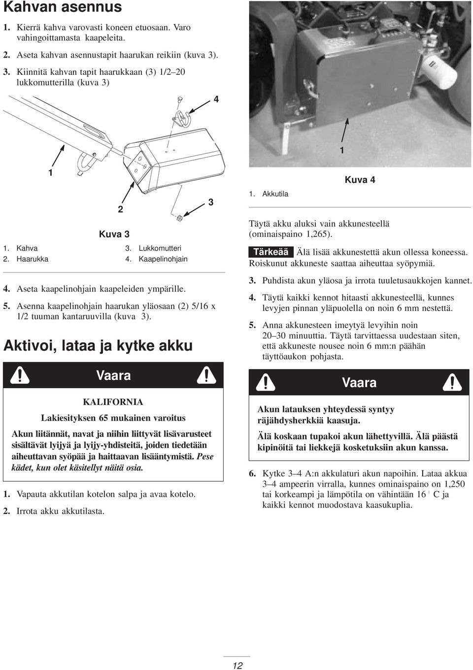 Asenna kaapelinohjain haarukan yläosaan () 5/6 x / tuuman kantaruuvilla (kuva 3).