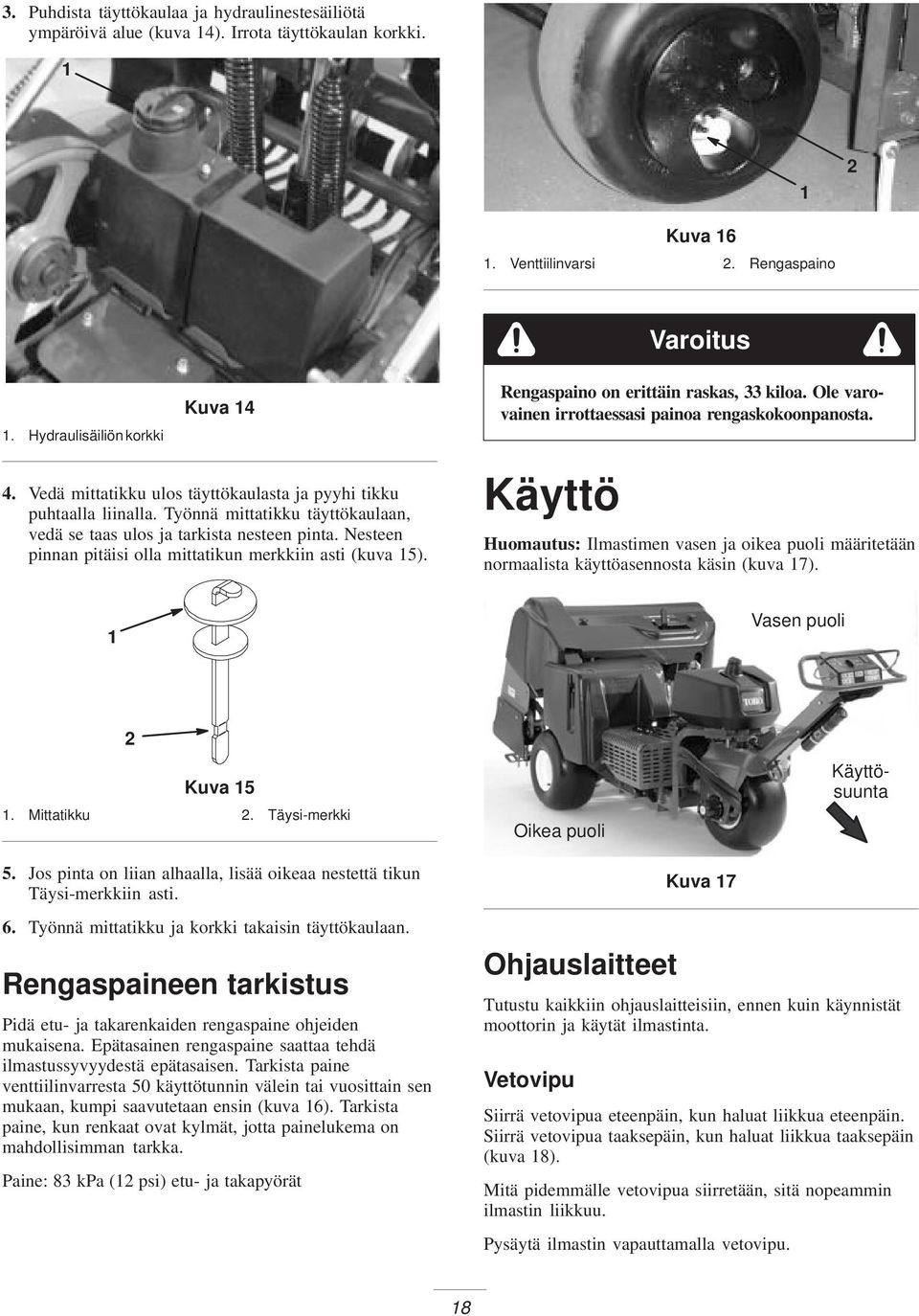 Työnnä mittatikku täyttökaulaan, vedä se taas ulos ja tarkista nesteen pinta. Nesteen pinnan pitäisi olla mittatikun merkkiin asti (kuva 5).