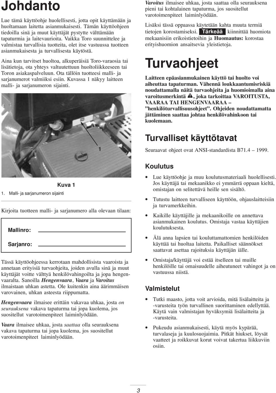 Vaikka Toro suunnittelee ja valmistaa turvallisia tuotteita, olet itse vastuussa tuotteen asianmukaisesta ja turvallisesta käytöstä.