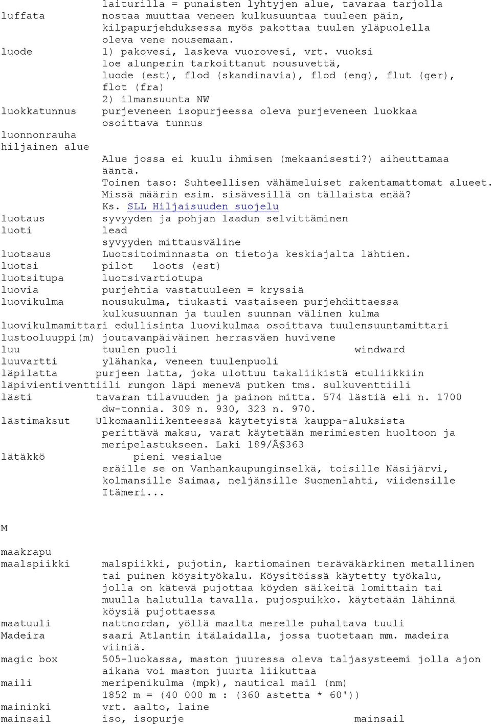 vuoksi loe alunperin tarkoittanut nousuvettä, luode (est), flod (skandinavia), flod (eng), flut (ger), flot (fra) 2) ilmansuunta NW purjeveneen isopurjeessa oleva purjeveneen luokkaa osoittava tunnus