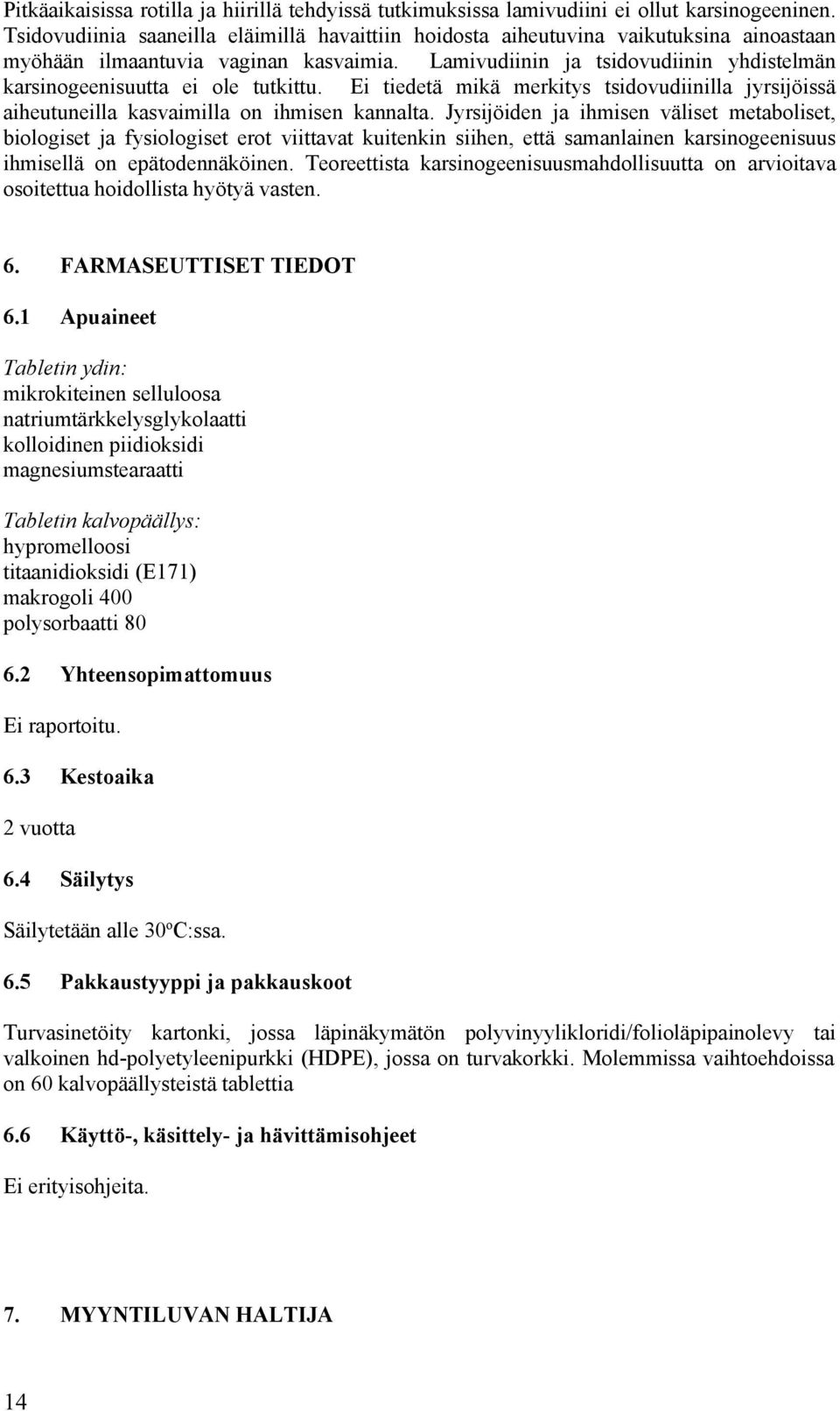 Lamivudiinin ja tsidovudiinin yhdistelmän karsinogeenisuutta ei ole tutkittu. Ei tiedetä mikä merkitys tsidovudiinilla jyrsijöissä aiheutuneilla kasvaimilla on ihmisen kannalta.