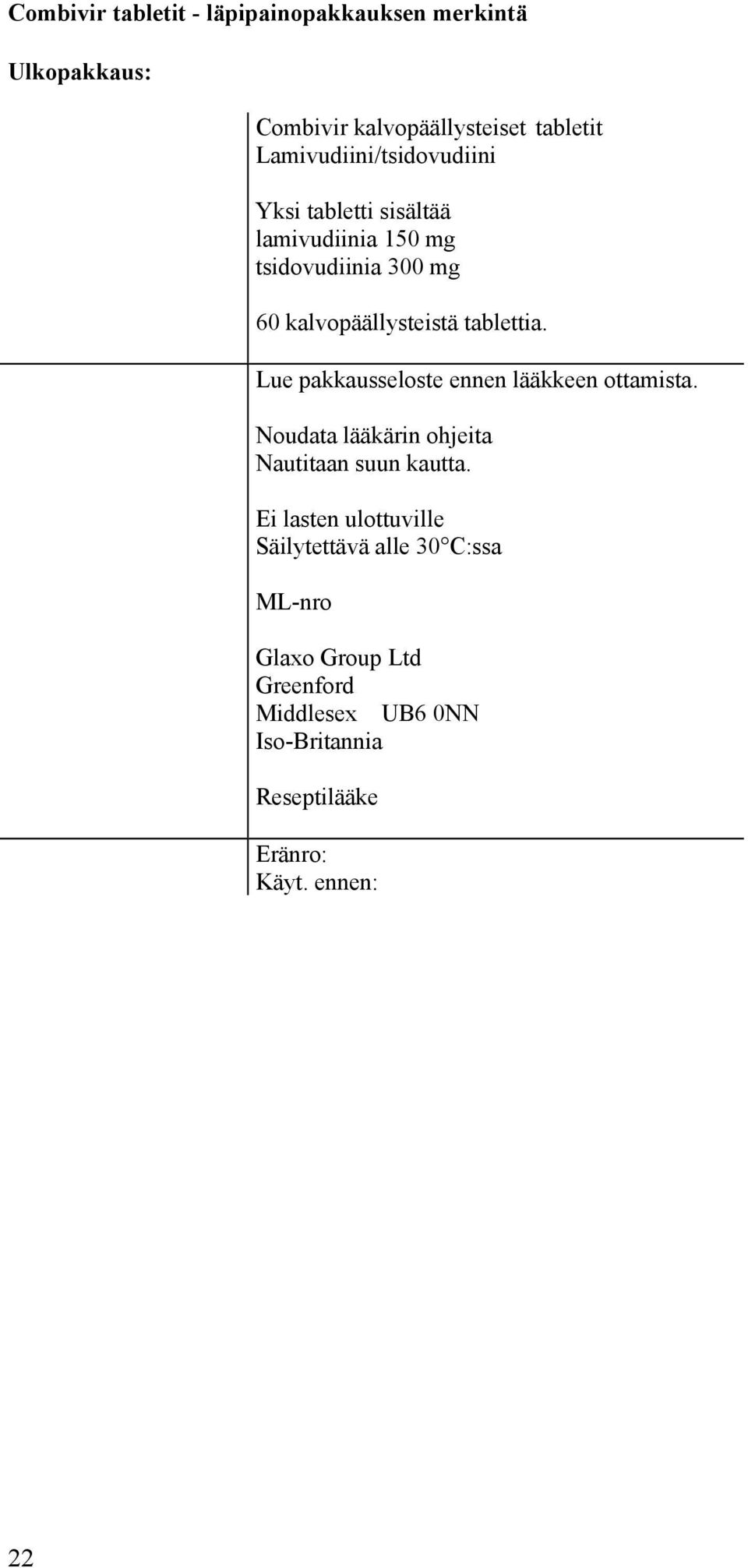 tablettia. Lue pakkausseloste ennen lääkkeen ottamista. Noudata lääkärin ohjeita Nautitaan suun kautta.