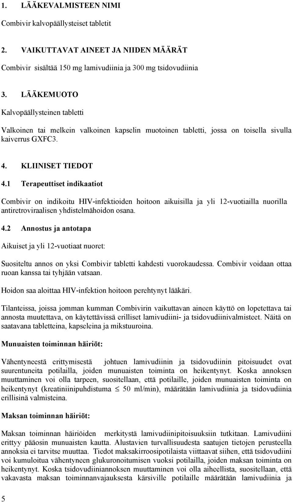 1 Terapeuttiset indikaatiot Combivir on indikoitu HIV-infektioiden hoitoon aikuisilla ja yli 12-vuotiailla nuorilla antiretroviraalisen yhdistelmähoidon osana. 4.