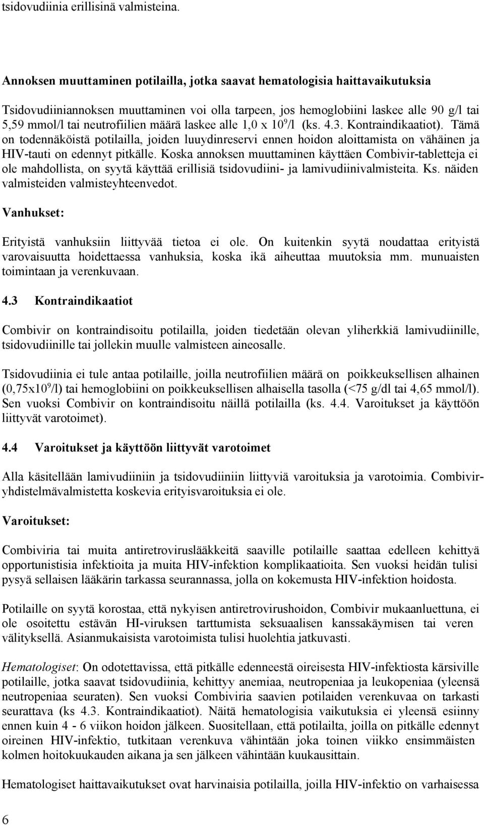 määrä laskee alle 1,0 x 10 9 /l (ks. 4.3. Kontraindikaatiot). Tämä on todennäköistä potilailla, joiden luuydinreservi ennen hoidon aloittamista on vähäinen ja HIV-tauti on edennyt pitkälle.