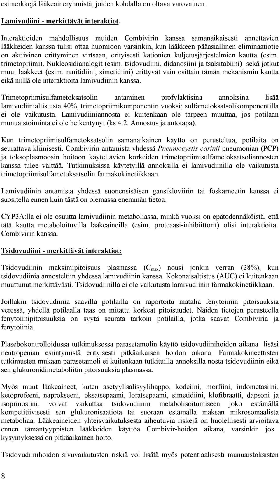 eliminaatiotie on aktiivinen erittyminen virtsaan, erityisesti kationien kuljetusjärjestelmien kautta (esim. trimetopriimi). Nukleosidianalogit (esim.