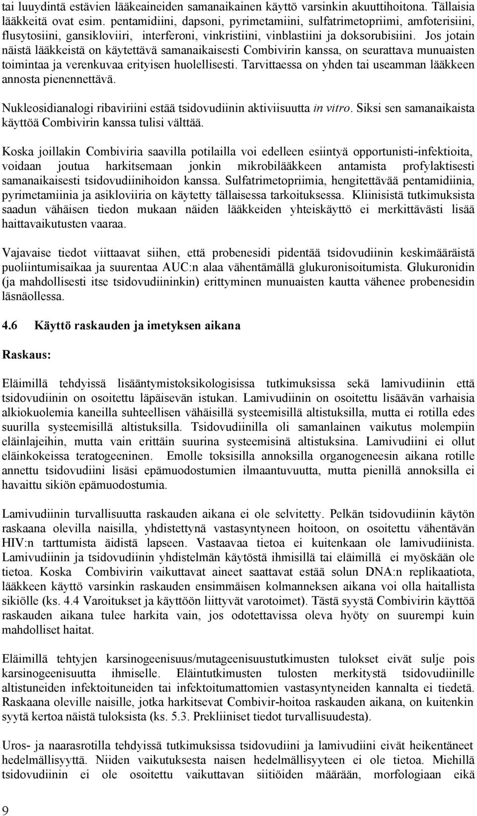 Jos jotain näistä lääkkeistä on käytettävä samanaikaisesti Combivirin kanssa, on seurattava munuaisten toimintaa ja verenkuvaa erityisen huolellisesti.