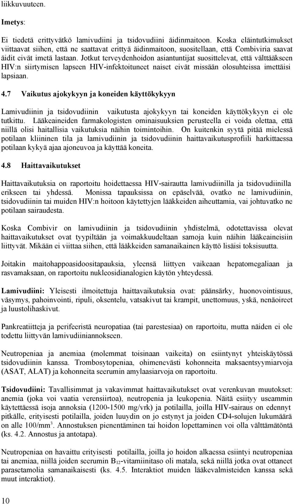 Jotkut terveydenhoidon asiantuntijat suosittelevat, että välttääkseen HIV:n siirtymisen lapseen HIV-infektoituneet naiset eivät missään olosuhteissa imettäisi lapsiaan. 4.