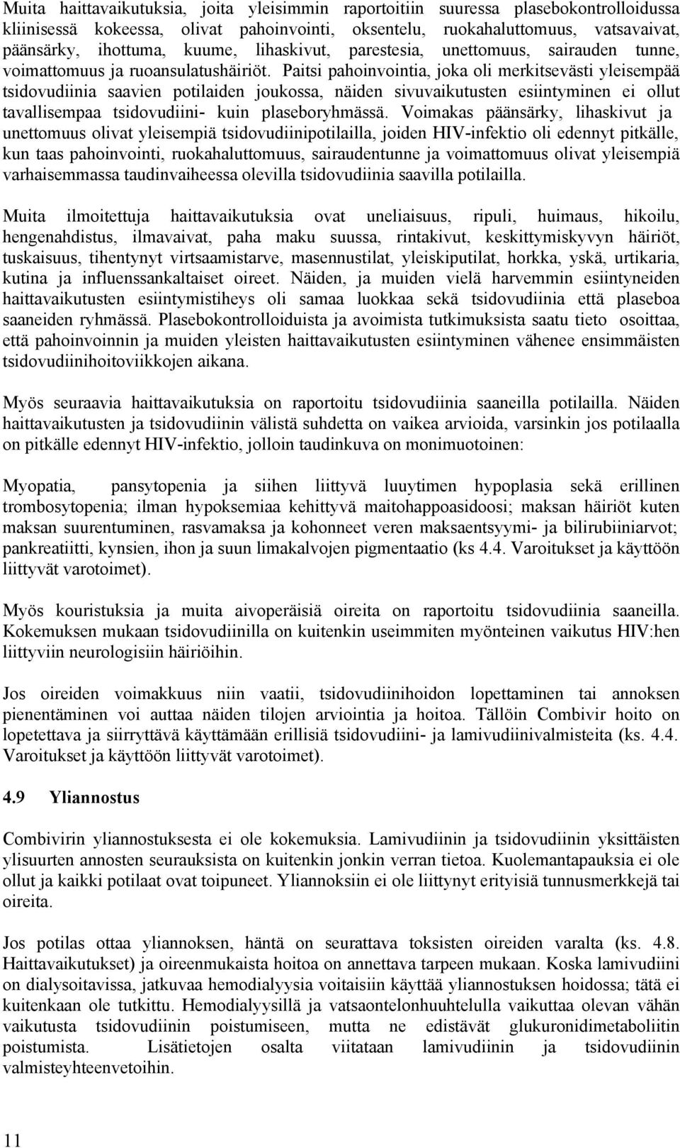 Paitsi pahoinvointia, joka oli merkitsevästi yleisempää tsidovudiinia saavien potilaiden joukossa, näiden sivuvaikutusten esiintyminen ei ollut tavallisempaa tsidovudiini- kuin plaseboryhmässä.