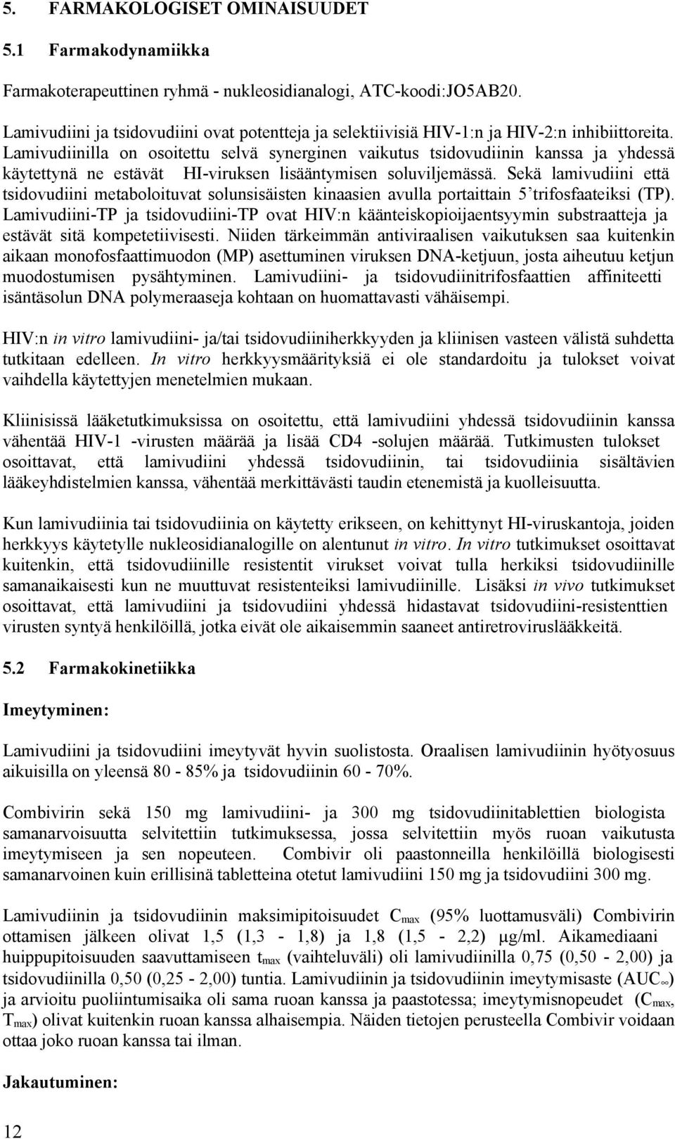 Lamivudiinilla on osoitettu selvä synerginen vaikutus tsidovudiinin kanssa ja yhdessä käytettynä ne estävät HI-viruksen lisääntymisen soluviljemässä.