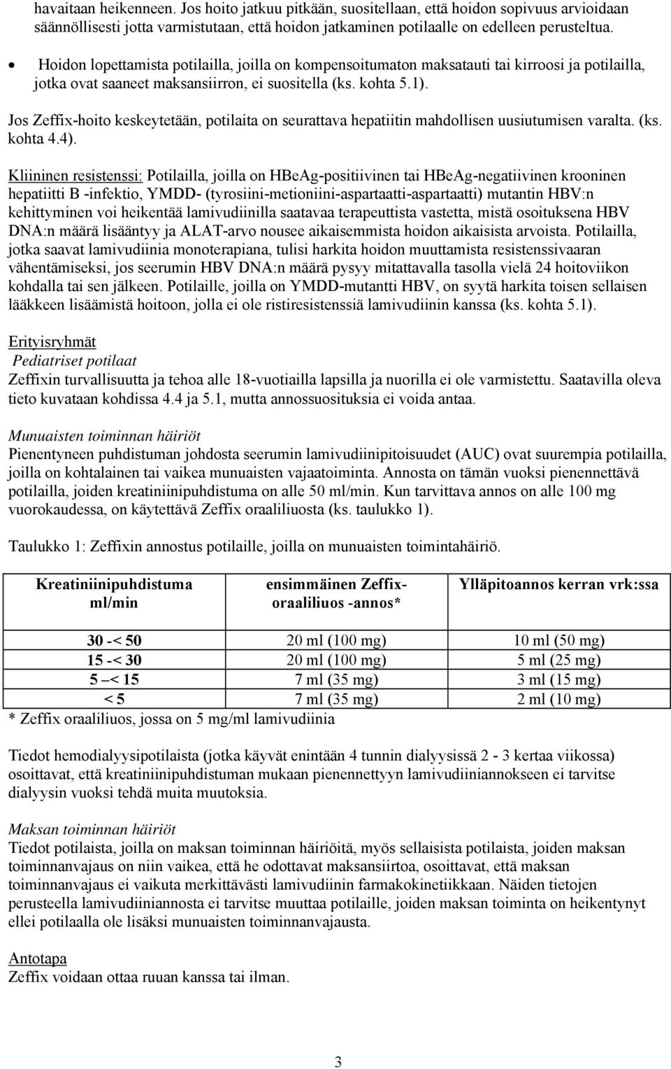 Jos Zeffix-hoito keskeytetään, potilaita on seurattava hepatiitin mahdollisen uusiutumisen varalta. (ks. kohta 4.4).