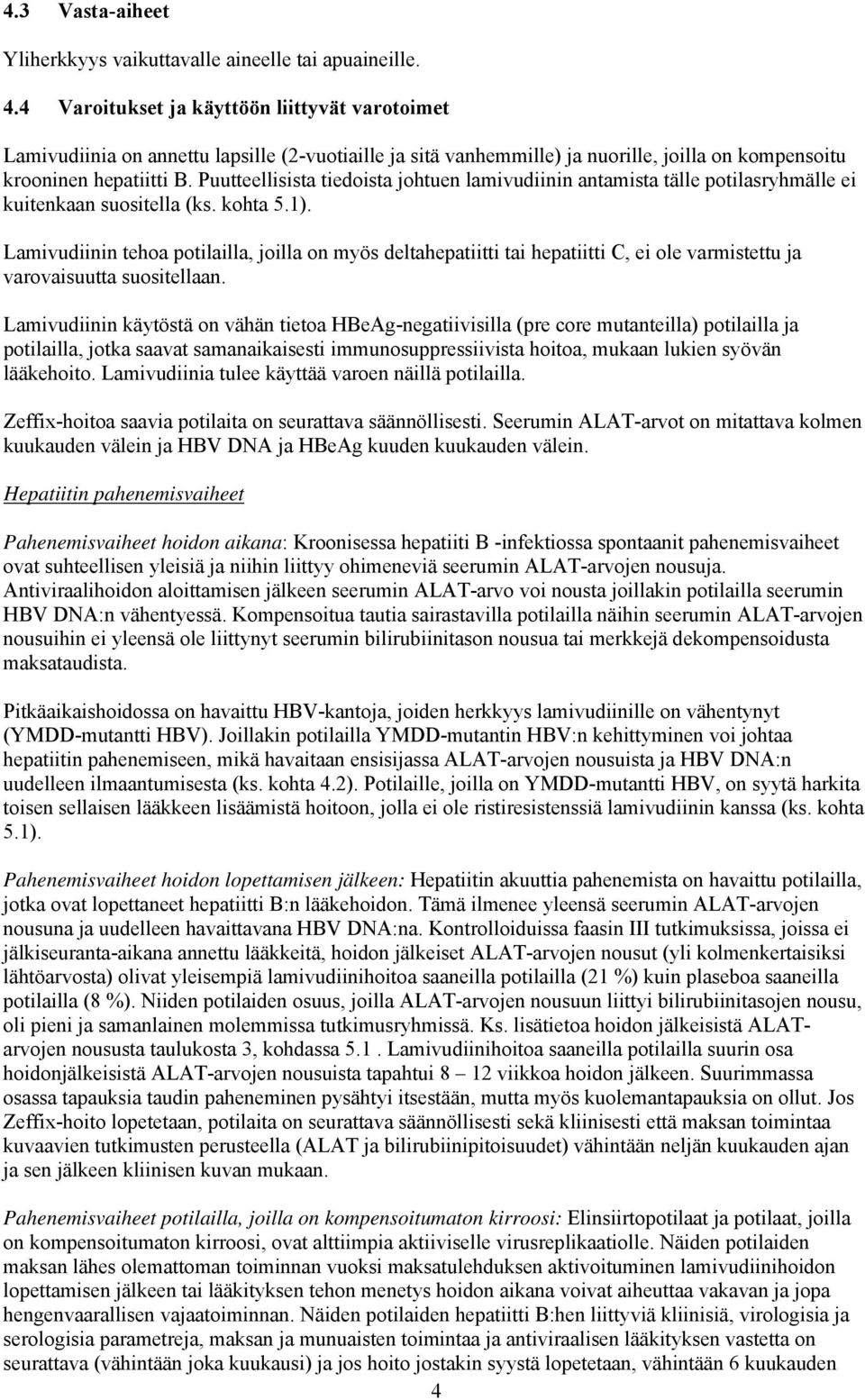 Puutteellisista tiedoista johtuen lamivudiinin antamista tälle potilasryhmälle ei kuitenkaan suositella (ks. kohta 5.1).